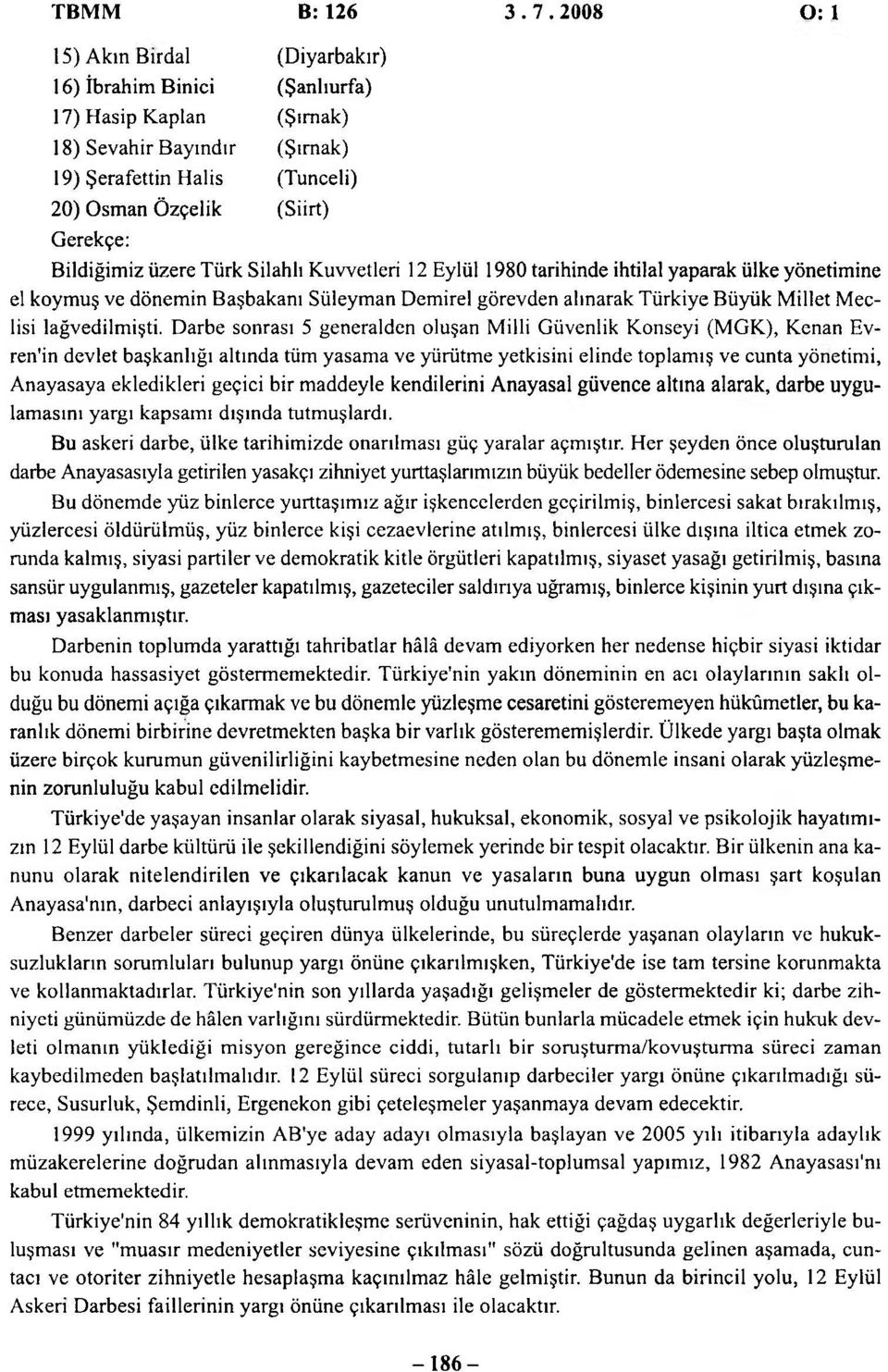 Bildiğimiz üzere Türk Silahlı Kuvvetleri 12 Eylül 1980 tarihinde ihtilal yaparak ülke yönetimine el koymuş ve dönemin Başbakanı Süleyman Demirel görevden alınarak Türkiye Büyük Millet Meclisi