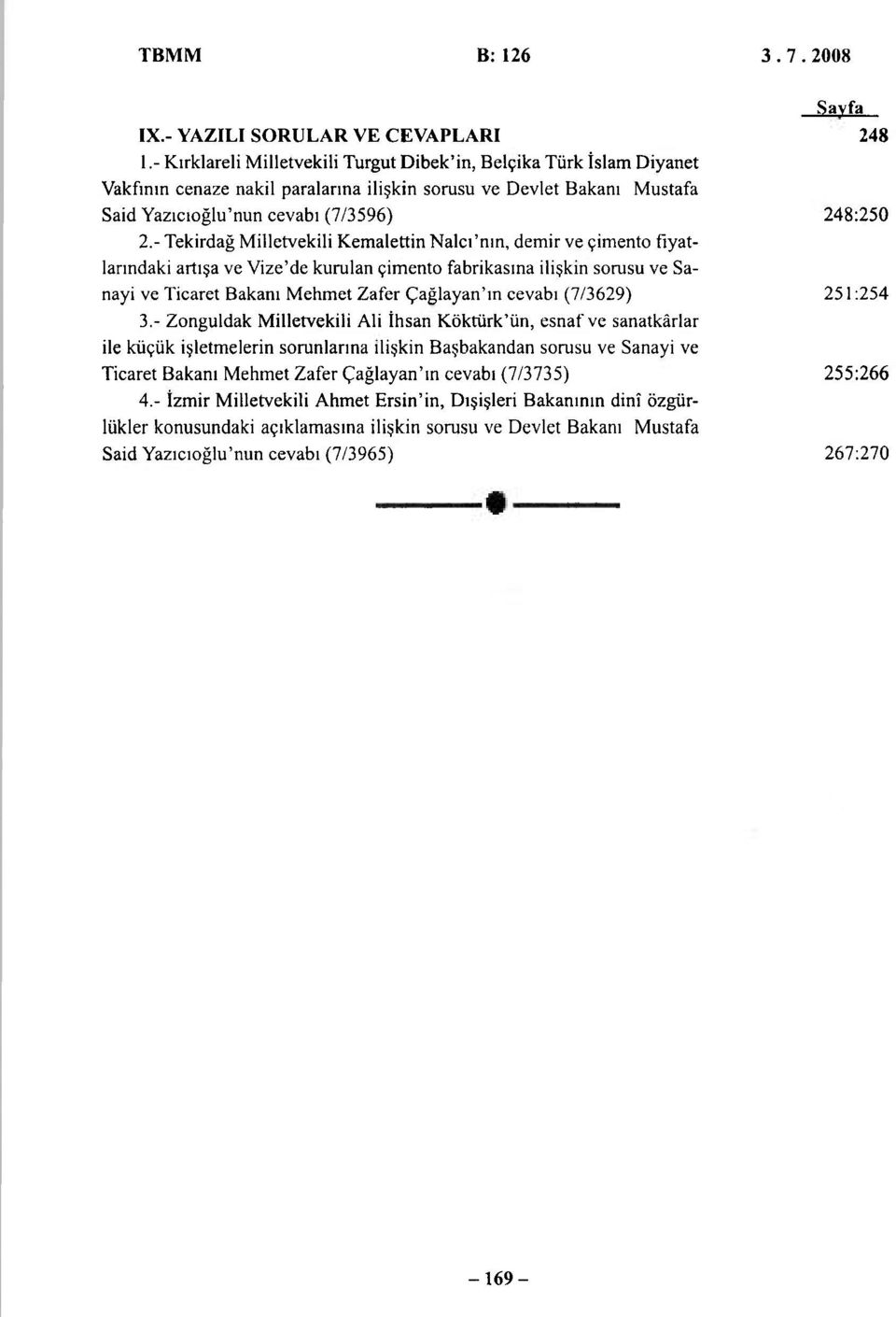 - Tekirdağ Milletvekili Kemalettin Nalcı'nın, demir ve çimento fiyatlarındaki artışa ve Vize'de kurulan çimento fabrikasına ilişkin sorusu ve Sanayi ve Ticaret Bakanı Mehmet Zafer Çağlayan'ın cevabı