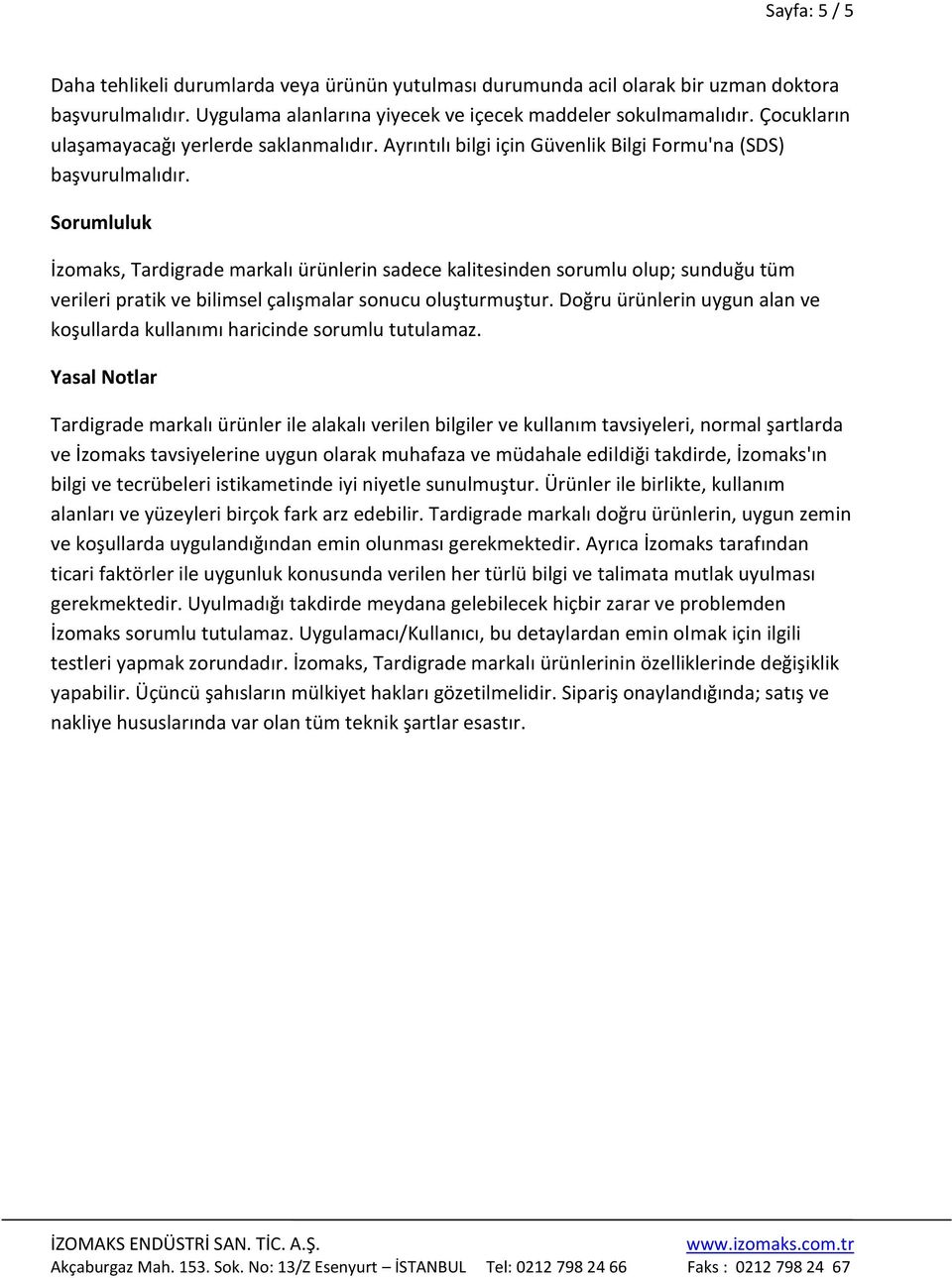 Sorumluluk İzomaks, Tardigrade markalı ürünlerin sadece kalitesinden sorumlu olup; sunduğu tüm verileri pratik ve bilimsel çalışmalar sonucu oluşturmuştur.