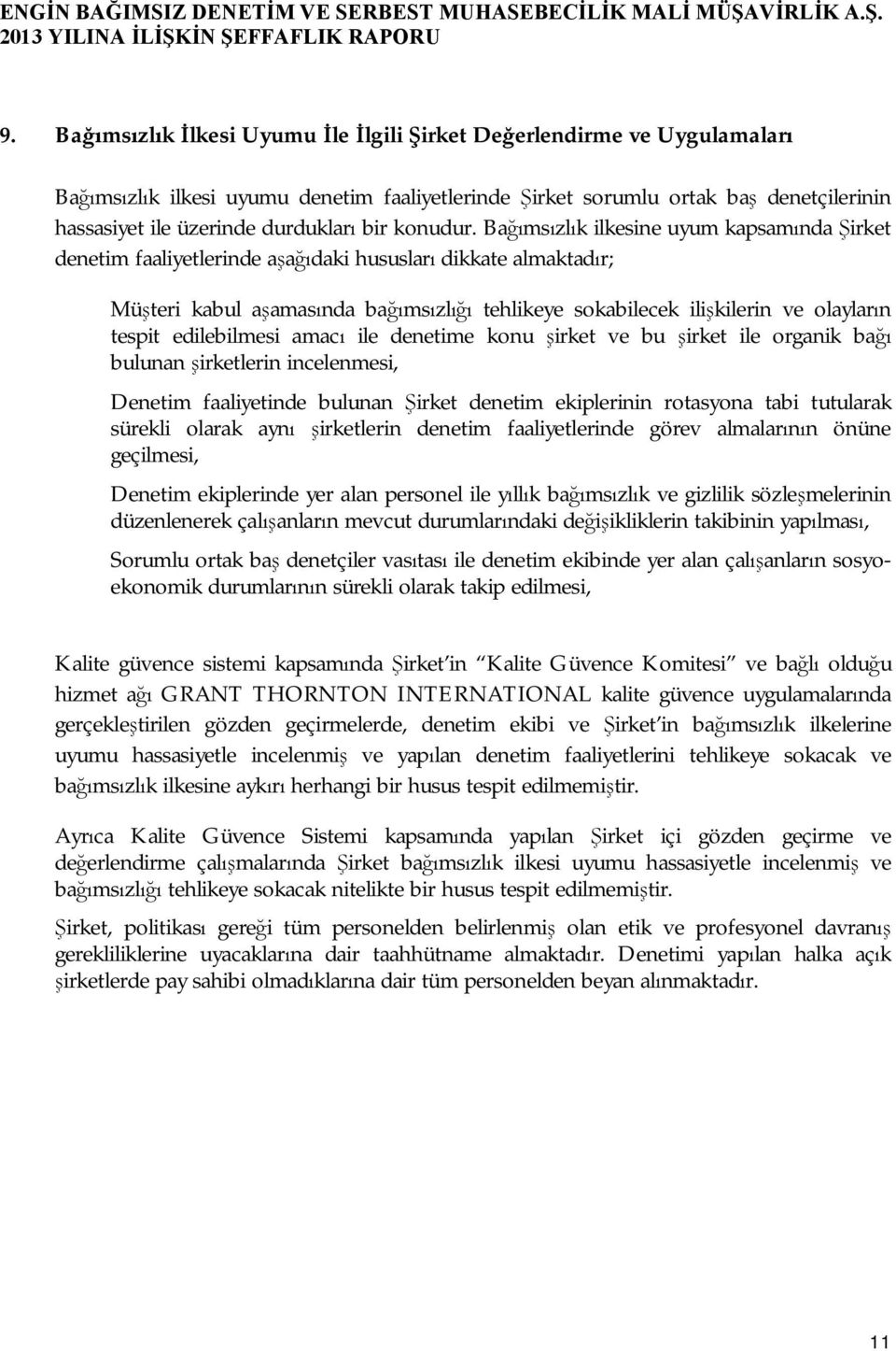 Bağımsızlık ilkesine uyum kapsamında Şirket denetim faaliyetlerinde aşağıdaki hususları dikkate almaktadır; Müşteri kabul aşamasında bağımsızlığı tehlikeye sokabilecek ilişkilerin ve olayların tespit