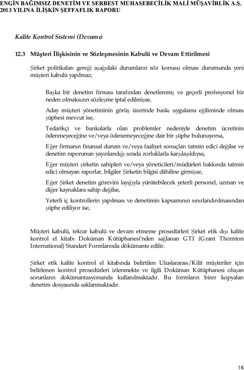 tarafından denetlenmiş ve geçerli profesyonel bir neden olmaksızın sözleşme iptal edilmişse, Aday müşteri yönetiminin görüş üzerinde baskı uygulama eğiliminde olması şüphesi mevcut ise, Tedarikçi ve