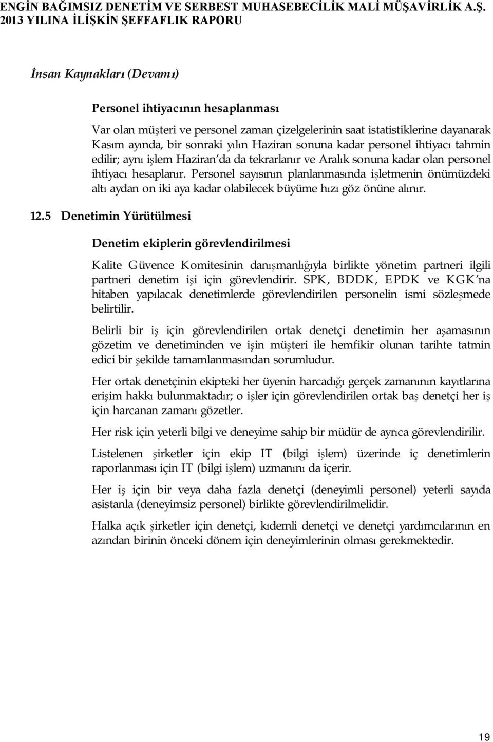 Personel sayısının planlanmasında işletmenin önümüzdeki altı aydan on iki aya kadar olabilecek büyüme hızı göz önüne alınır. 12.