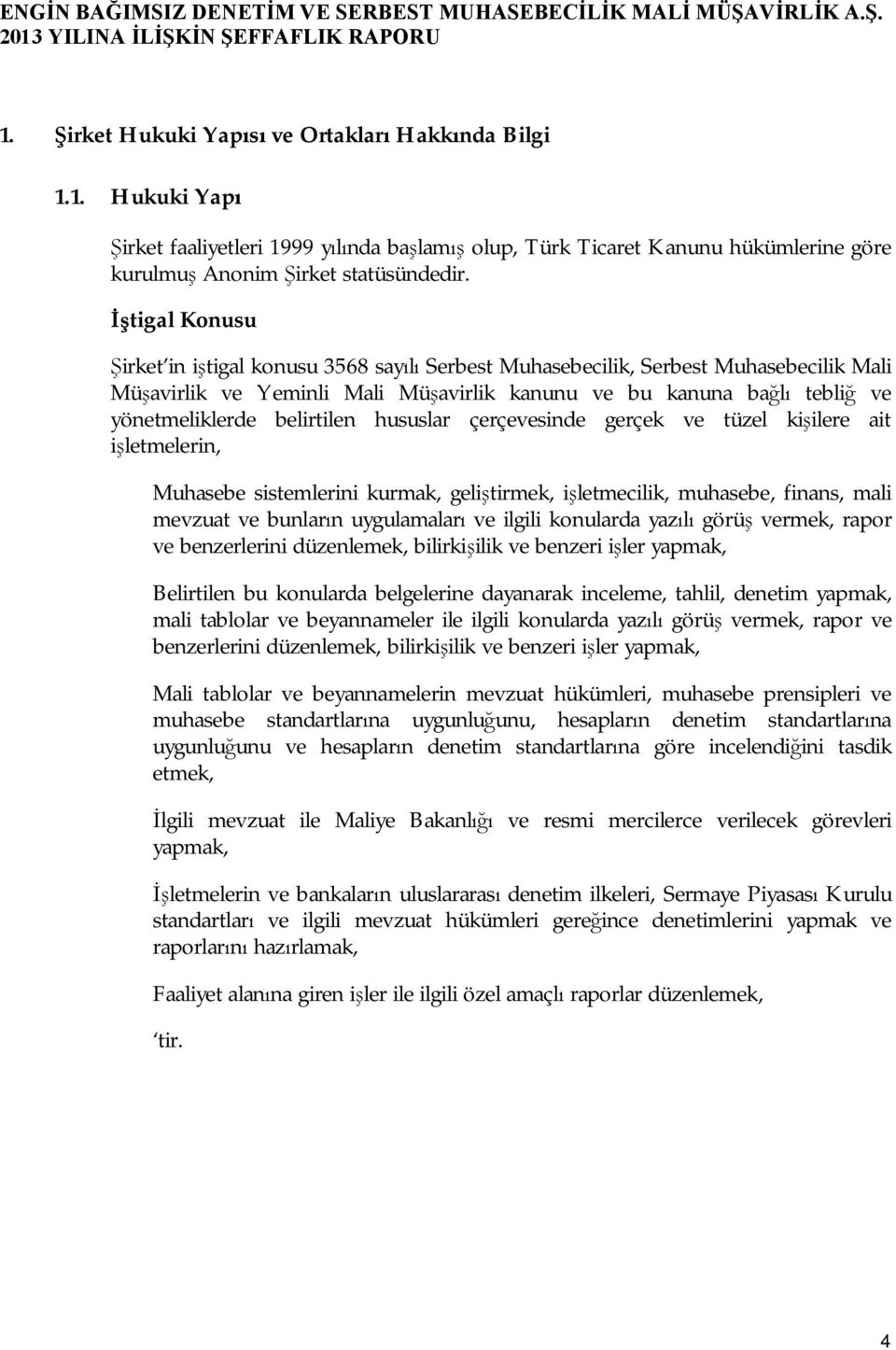 belirtilen hususlar çerçevesinde gerçek ve tüzel kişilere ait işletmelerin, Muhasebe sistemlerini kurmak, geliştirmek, işletmecilik, muhasebe, finans, mali mevzuat ve bunların uygulamaları ve ilgili