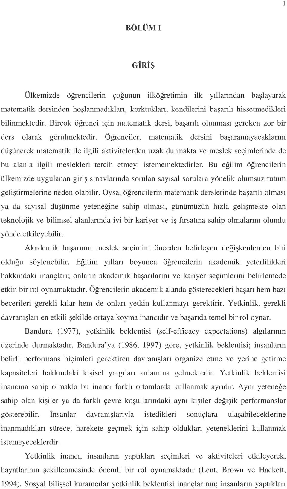 Örenciler, matematik dersini baaramayacaklarını düünerek matematik ile ilgili aktivitelerden uzak durmakta ve meslek seçimlerinde de bu alanla ilgili meslekleri tercih etmeyi istememektedirler.