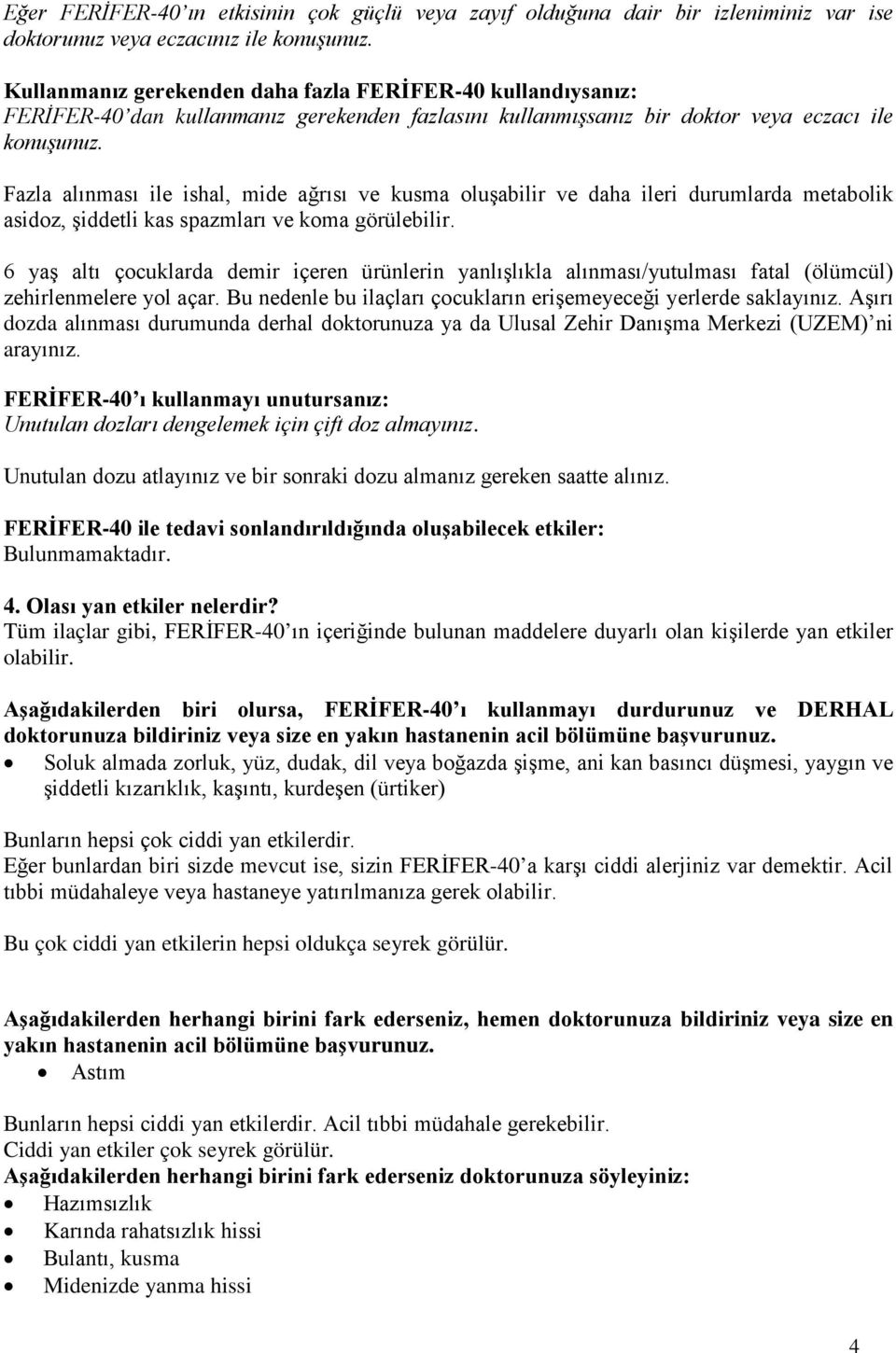 Fazla alınması ile ishal, mide ağrısı ve kusma oluşabilir ve daha ileri durumlarda metabolik asidoz, şiddetli kas spazmları ve koma görülebilir.