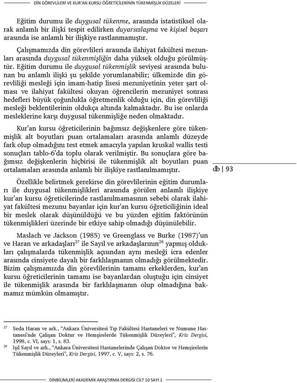 Eğitim durumu ile duygusal tükenmişlik seviyesi arasında bulunan bu anlamlı ilişki şu şekilde yorumlanabilir; ülkemizde din görevliliği mesleği için imam-hatip lisesi mezuniyetinin yeter şart olması