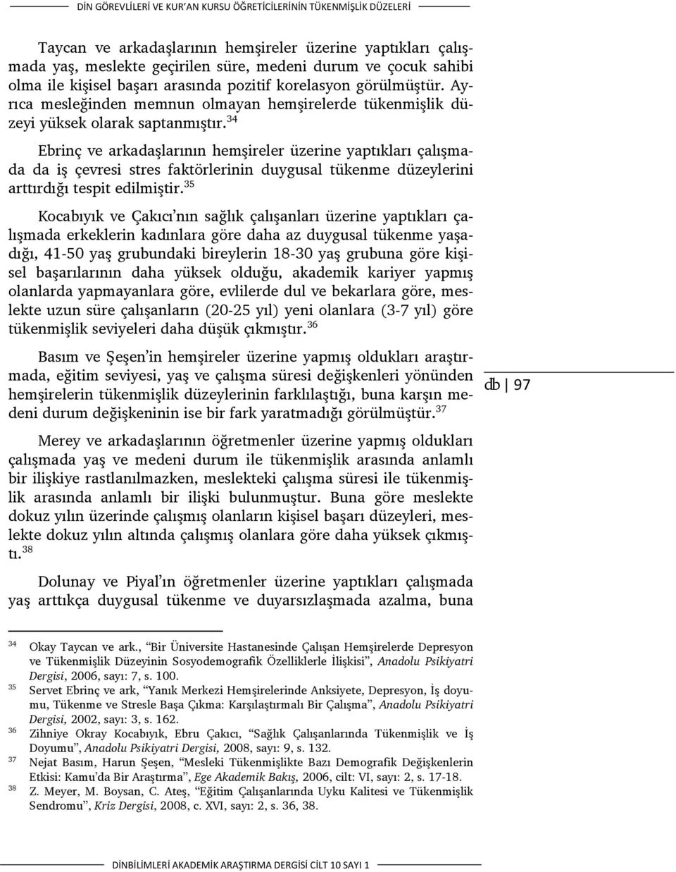 34 Ebrinç ve arkadaşlarının hemşireler üzerine yaptıkları çalışmada da iş çevresi stres faktörlerinin duygusal tükenme düzeylerini arttırdığı tespit edilmiştir.