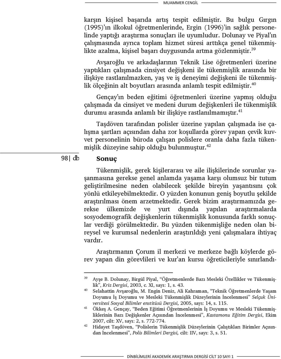 39 Avşaroğlu ve arkadaşlarının Teknik Lise öğretmenleri üzerine yaptıkları çalışmada cinsiyet değişkeni ile tükenmişlik arasında bir ilişkiye rastlanılmazken, yaş ve iş deneyimi değişkeni ile