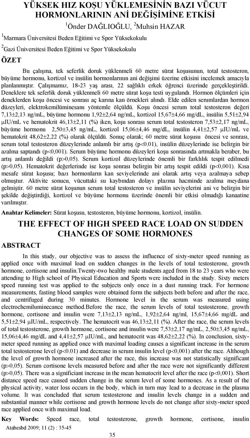 incelemek amacıyla planlanmıştır. Çalışmamız, 18-23 yaş arası, 22 sağlıklı erkek öğrenci üzerinde gerçekleştirildi. Deneklere tek seferlik doruk yüklenmeli 60 metre sürat koşu testi uygulandı.