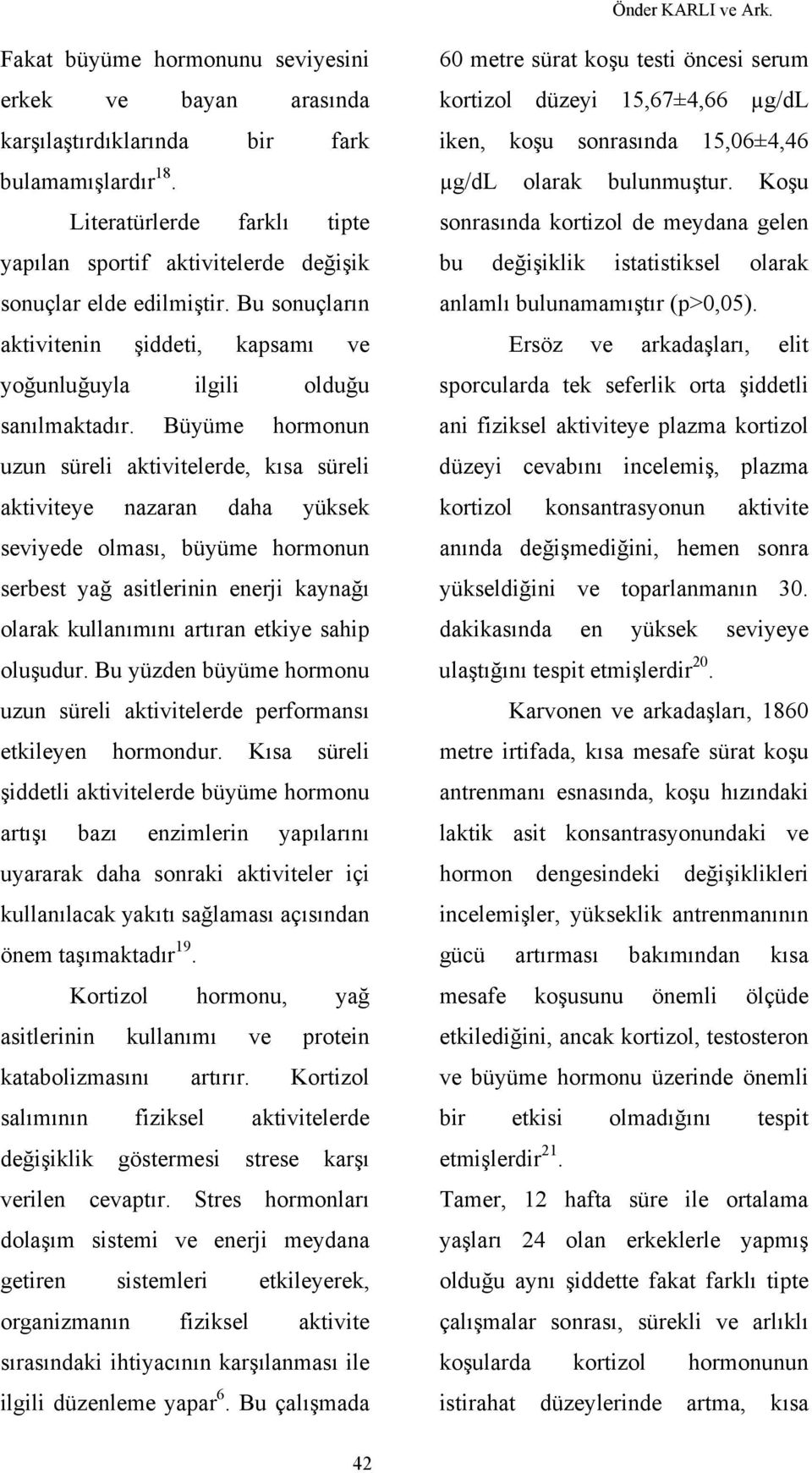 Büyüme hormonun uzun süreli aktivitelerde, kısa süreli aktiviteye nazaran daha yüksek seviyede olması, büyüme hormonun serbest yağ asitlerinin enerji kaynağı olarak kullanımını artıran etkiye sahip