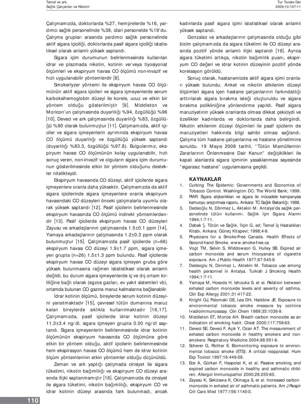 Sigara içim durumunun belirlenmesinde kullan lan idrar ve plazmada nikotin, kotinin ve/veya tiyosiyonat ölçümleri ve ekspiryum havas CO ölçümü non-invazif ve h zl uygulanabilir yöntemlerdir [8].