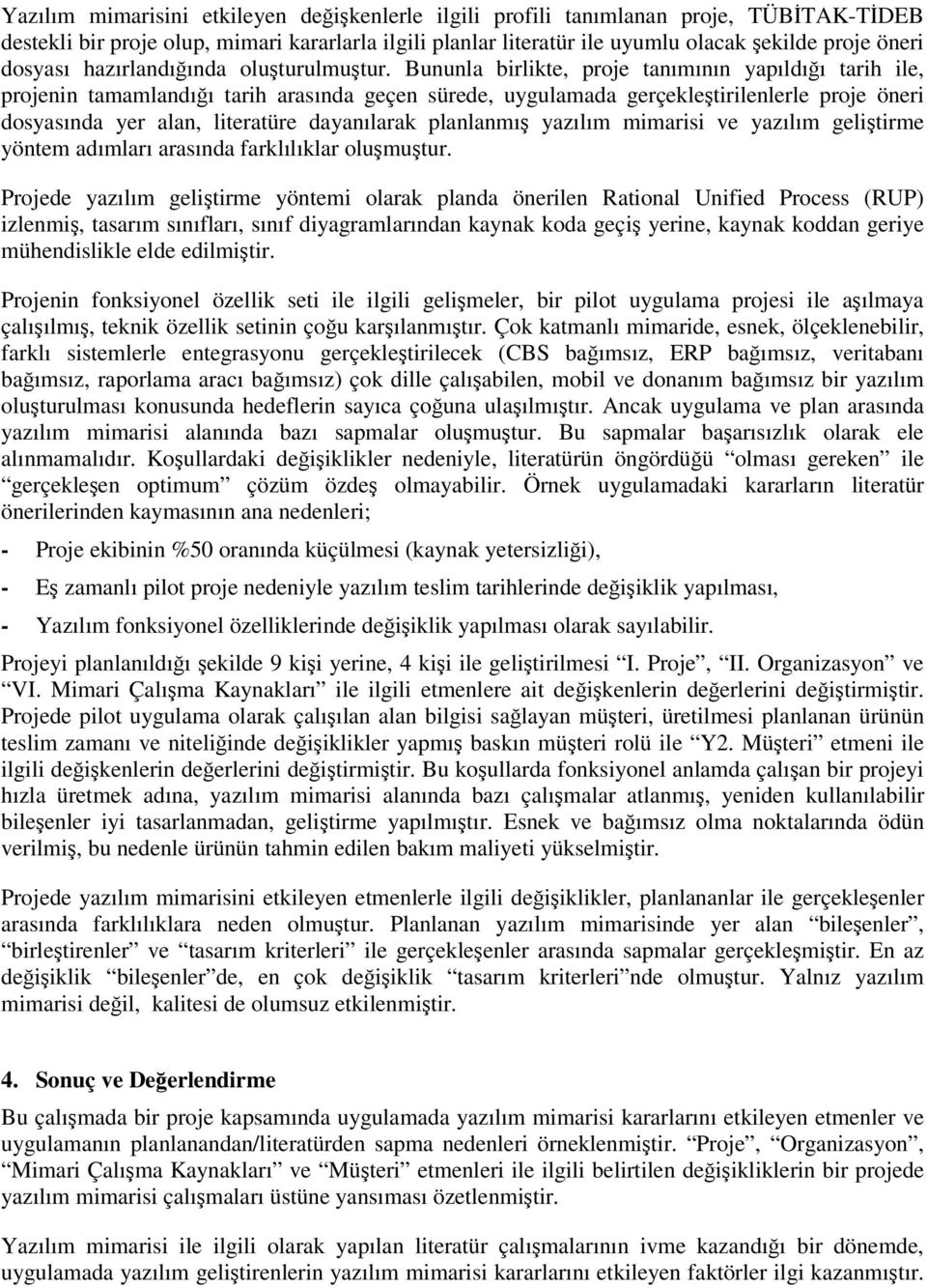 Bununla birlikte, proje tanımının yapıldıı tarih ile, projenin tamamlandıı tarih arasında geçen sürede, uygulamada gerçekletirilenlerle proje öneri dosyasında yer alan, literatüre dayanılarak