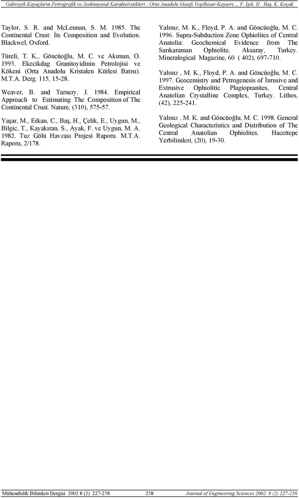 Empirical Approach to Estimating The Composition of The Continental Crust. Nature, (31), 575-57. Yaşar, M., Erkan, C., Baş, H., Çelik, E., Uygun, M., Bilgic, T., Kayakıran, S., Ayak, F. ve Uygun, M.