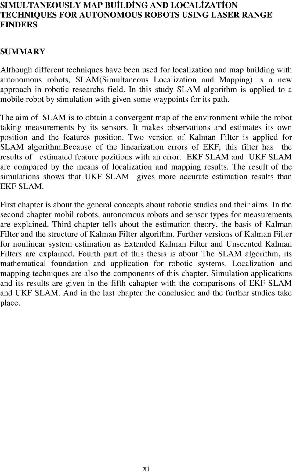 In this study SLAM algorithm is applied to a mobile robot by simulation with given some waypoints for its path.