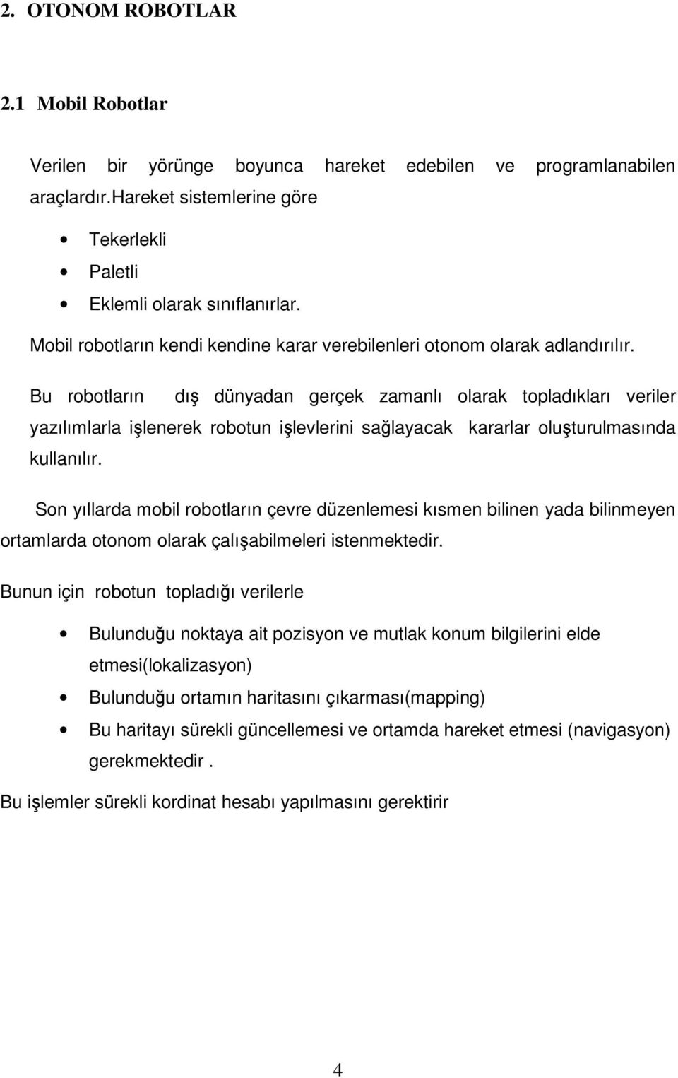 Bu robotların dış dünyadan gerçek zamanlı olarak topladıkları veriler yazılımlarla işlenerek robotun işlevlerini sağlayacak kararlar oluşturulmasında kullanılır.