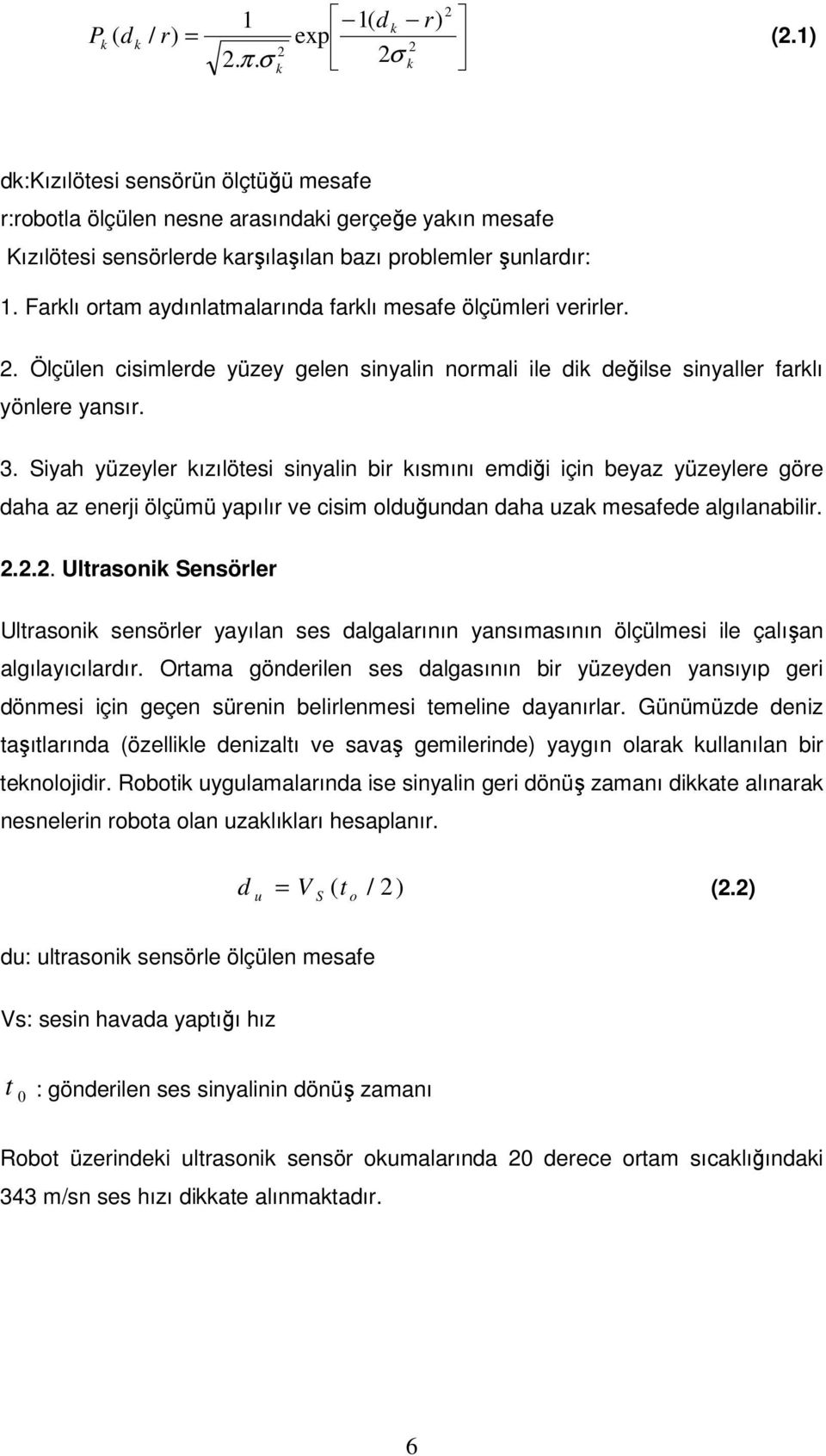 Farklı ortam aydınlatmalarında farklı mesafe ölçümleri verirler.. Ölçülen cisimlerde yüzey gelen sinyalin normali ile dik değilse sinyaller farklı yönlere yansır. 3.