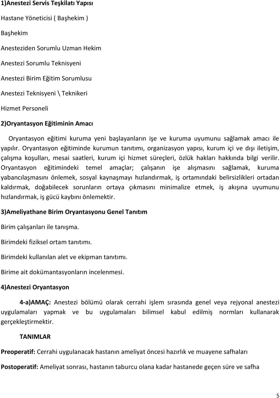 Oryantasyon eğitiminde kurumun tanıtımı, organizasyon yapısı, kurum içi ve dışı iletişim, çalışma koşulları, mesai saatleri, kurum içi hizmet süreçleri, özlük hakları hakkında bilgi verilir.