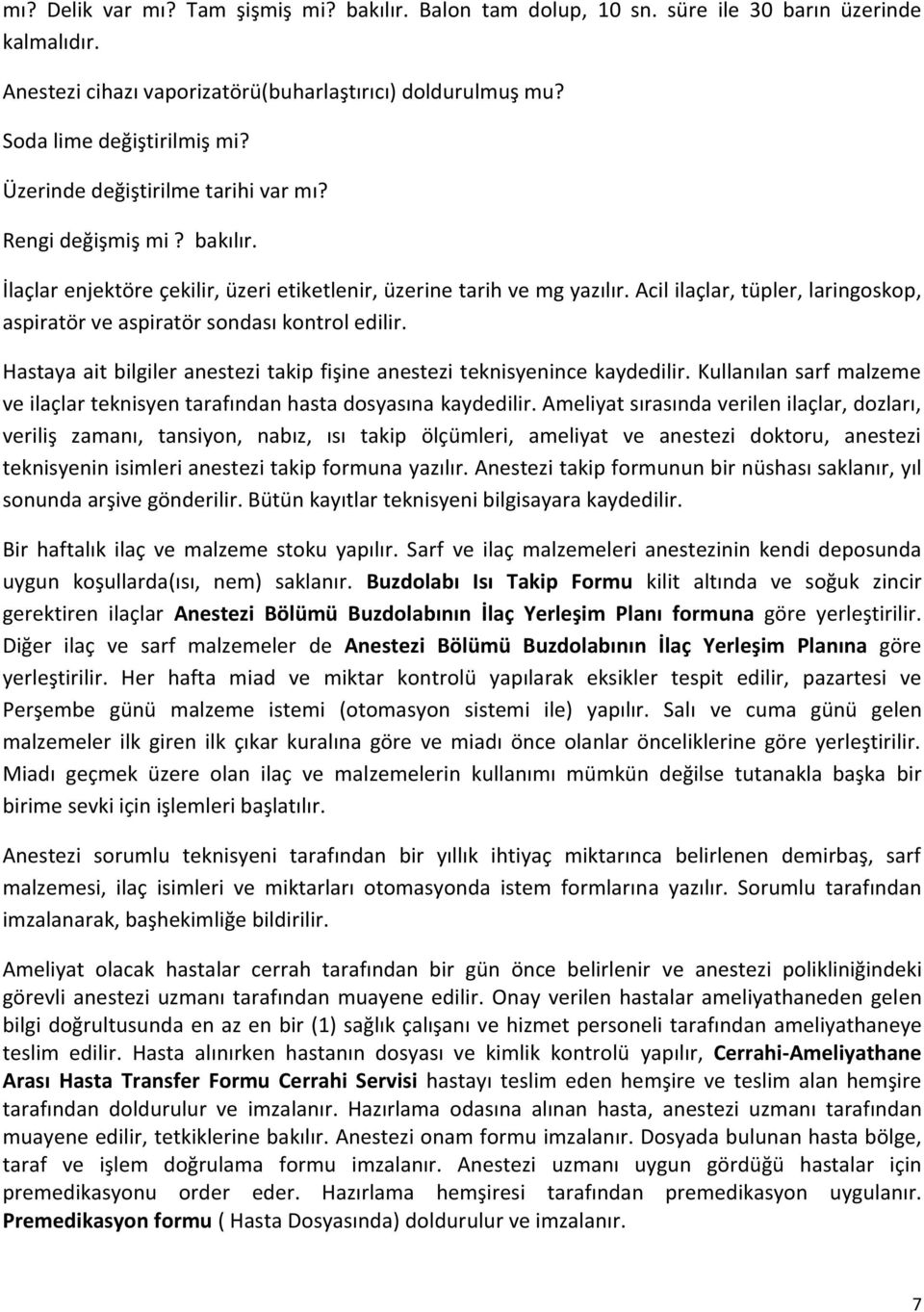 Acil ilaçlar, tüpler, laringoskop, aspiratör ve aspiratör sondası kontrol edilir. Hastaya ait bilgiler anestezi takip fişine anestezi teknisyenince kaydedilir.