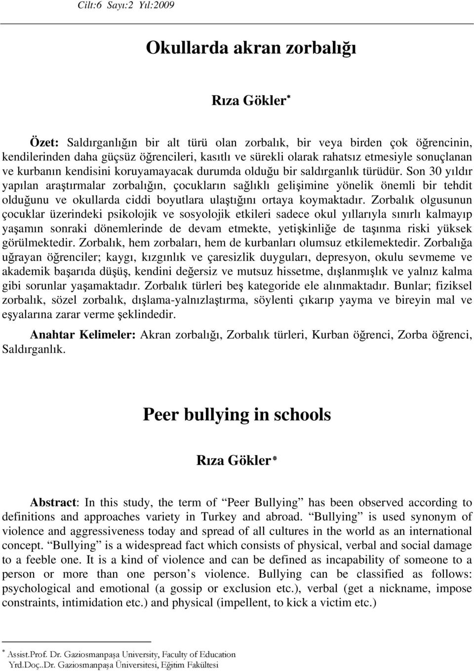 Son 30 yıldır yapılan araştırmalar zorbalığın, çocukların sağlıklı gelişimine yönelik önemli bir tehdit olduğunu ve okullarda ciddi boyutlara ulaştığını ortaya koymaktadır.