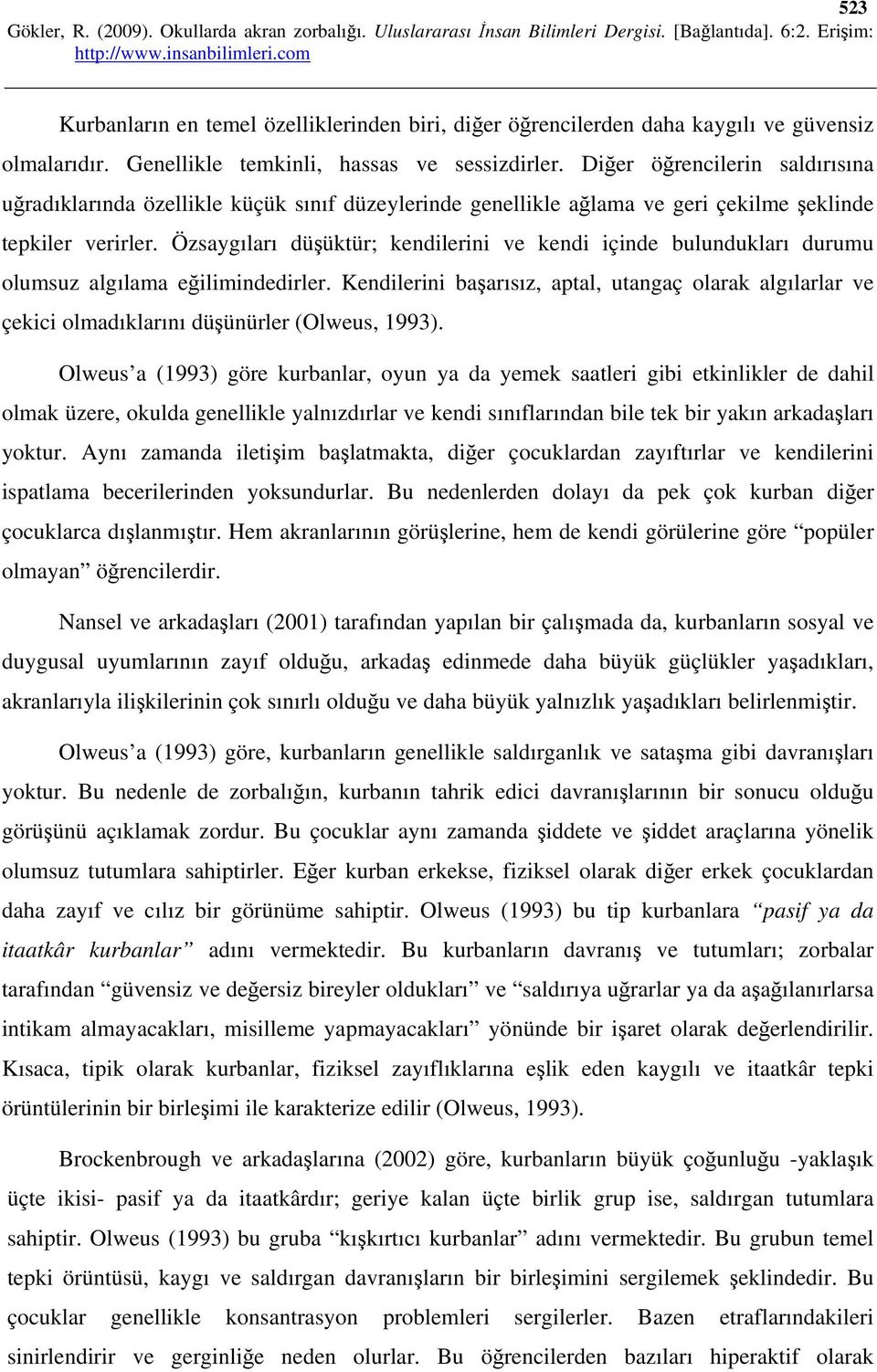 Özsaygıları düşüktür; kendilerini ve kendi içinde bulundukları durumu olumsuz algılama eğilimindedirler.