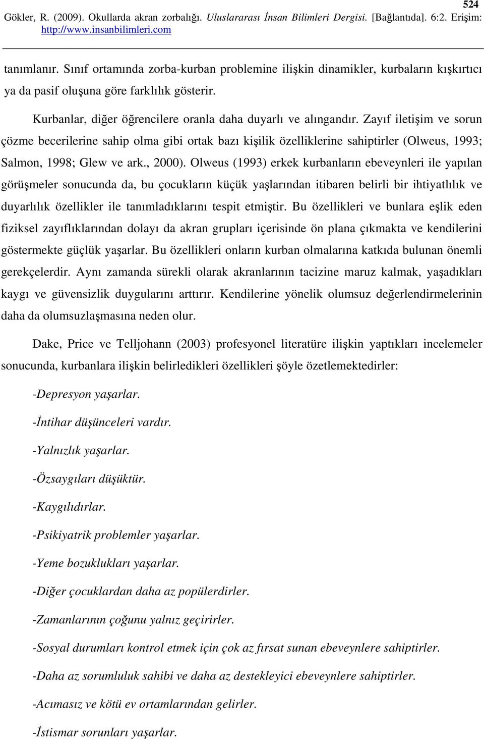 Zayıf iletişim ve sorun çözme becerilerine sahip olma gibi ortak bazı kişilik özelliklerine sahiptirler (Olweus, 1993; Salmon, 1998; Glew ve ark., 2000).