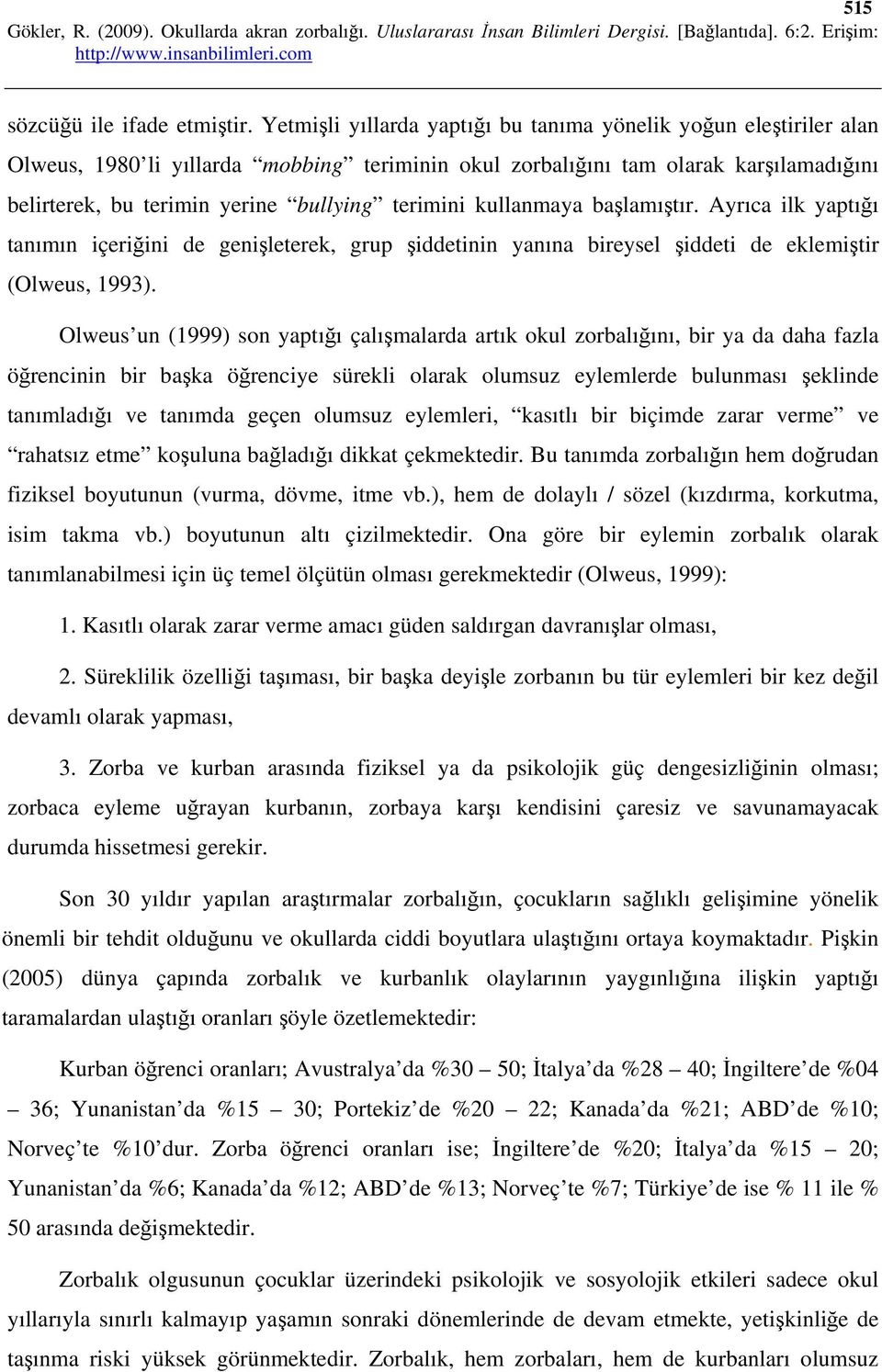 terimini kullanmaya başlamıştır. Ayrıca ilk yaptığı tanımın içeriğini de genişleterek, grup şiddetinin yanına bireysel şiddeti de eklemiştir (Olweus, 1993).