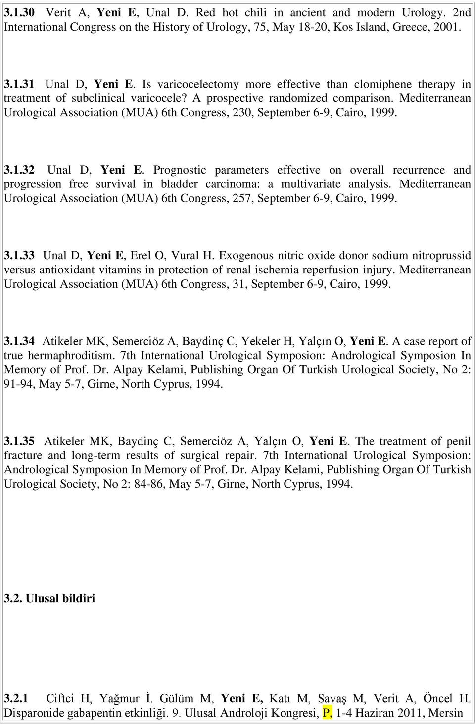 Mediterranean Urological Association (MUA) 6th Congress, 230, September 6-9, Cairo, 1999. 3.1.32 Unal D, Yeni E.