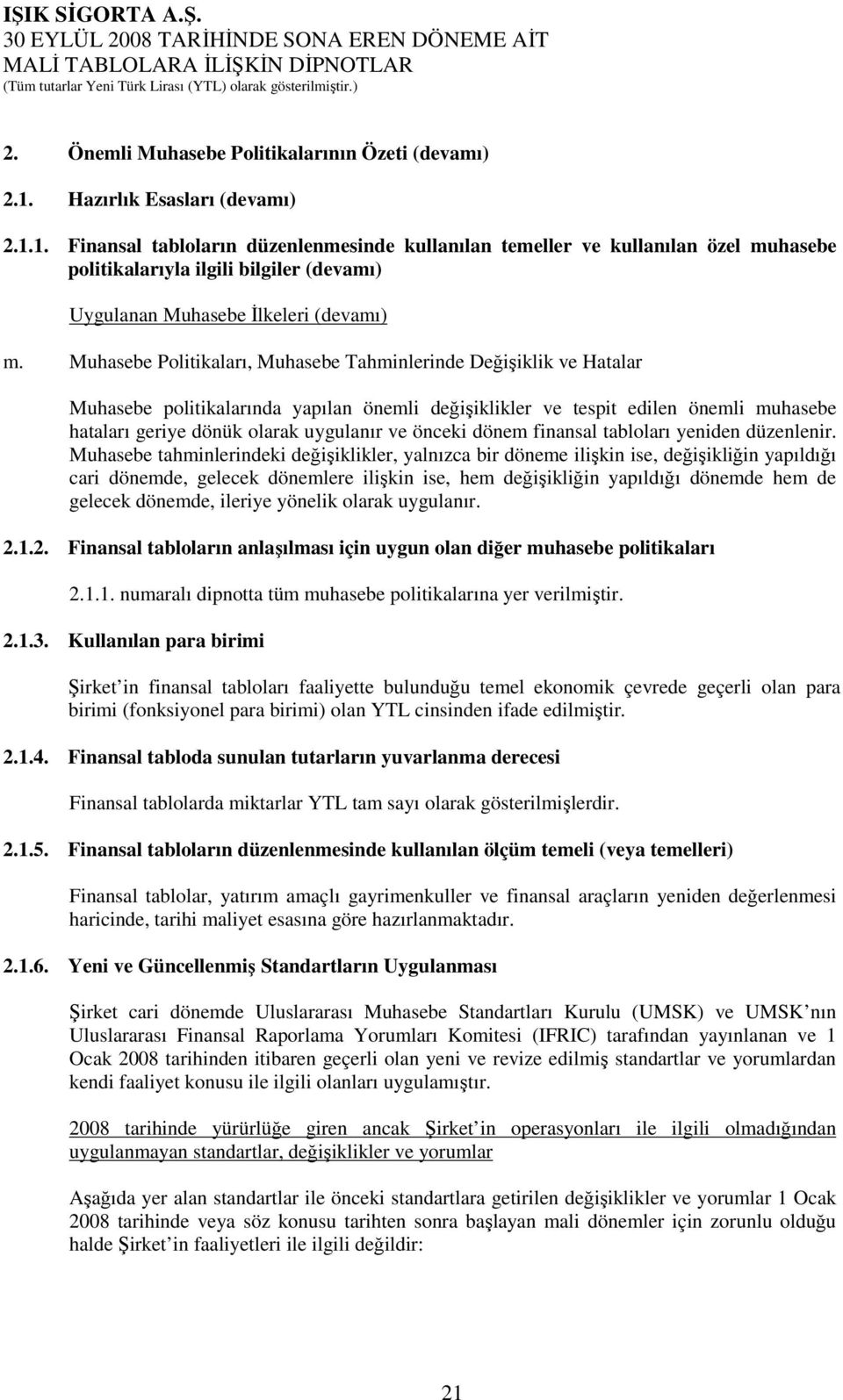 Muhasebe Politikaları, Muhasebe Tahminlerinde Değişiklik ve Hatalar Muhasebe politikalarında yapılan önemli değişiklikler ve tespit edilen önemli muhasebe hataları geriye dönük olarak uygulanır ve