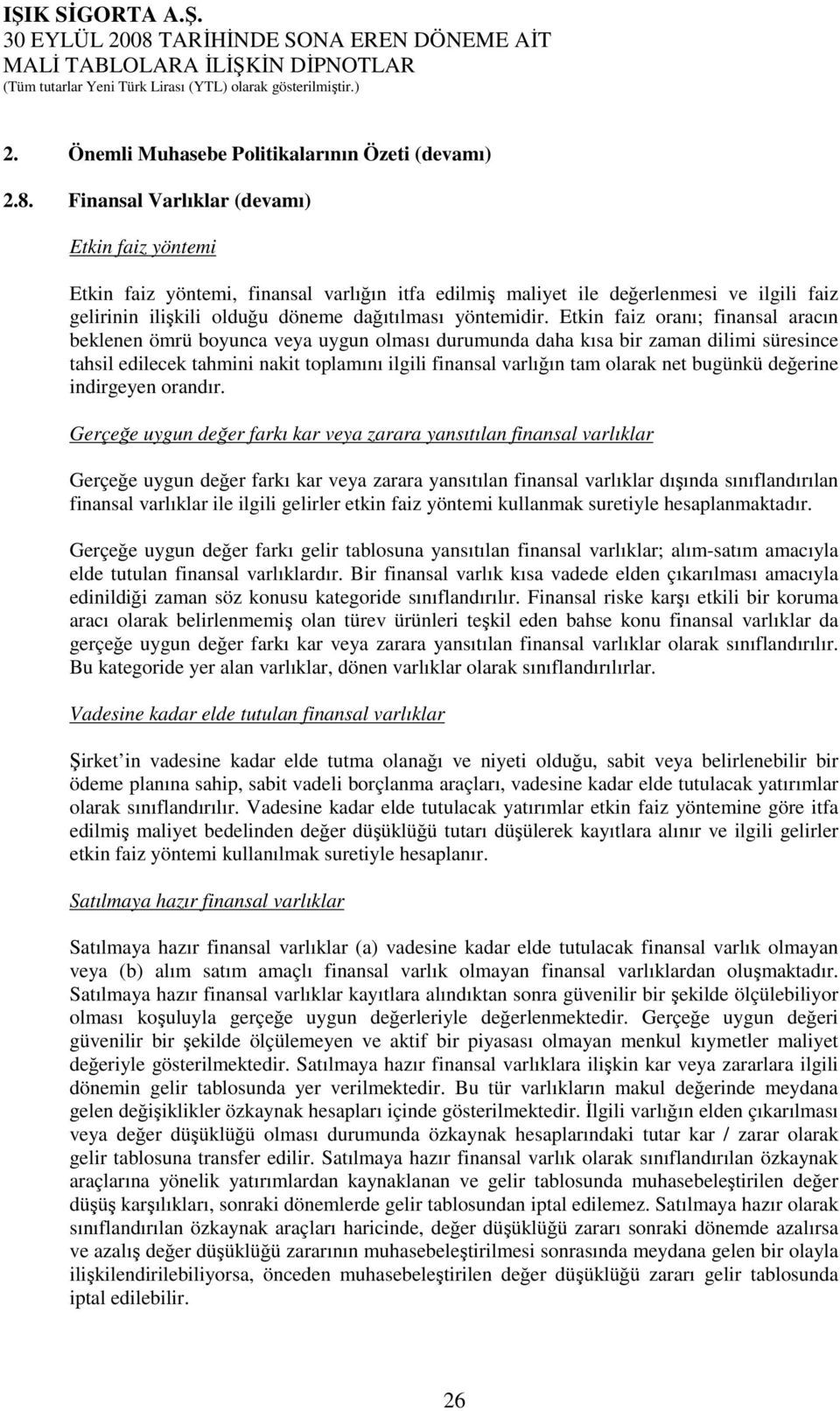 Etkin faiz oranı; finansal aracın beklenen ömrü boyunca veya uygun olması durumunda daha kısa bir zaman dilimi süresince tahsil edilecek tahmini nakit toplamını ilgili finansal varlığın tam olarak