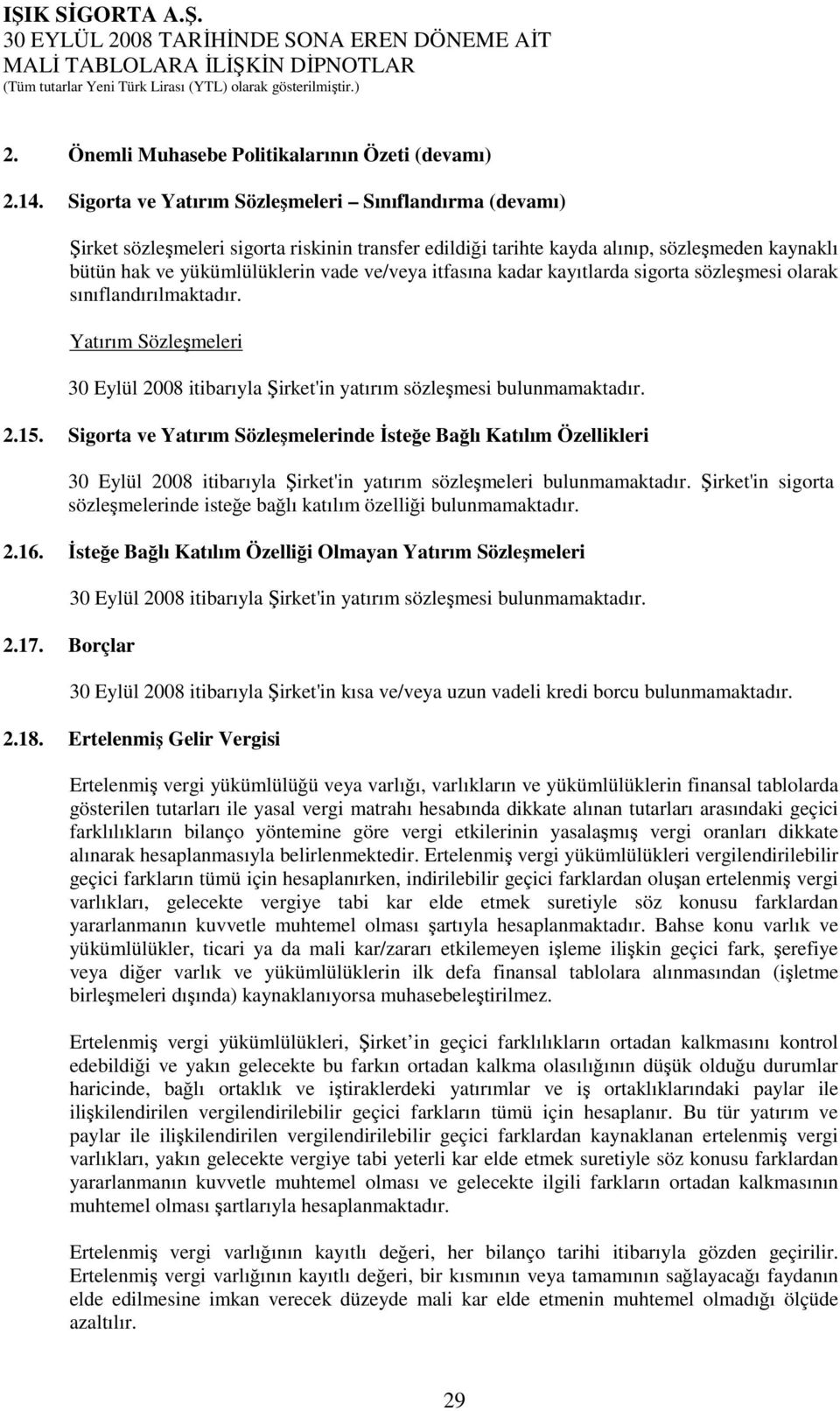 itfasına kadar kayıtlarda sigorta sözleşmesi olarak sınıflandırılmaktadır. Yatırım Sözleşmeleri 30 Eylül 2008 itibarıyla Şirket'in yatırım sözleşmesi bulunmamaktadır. 2.15.