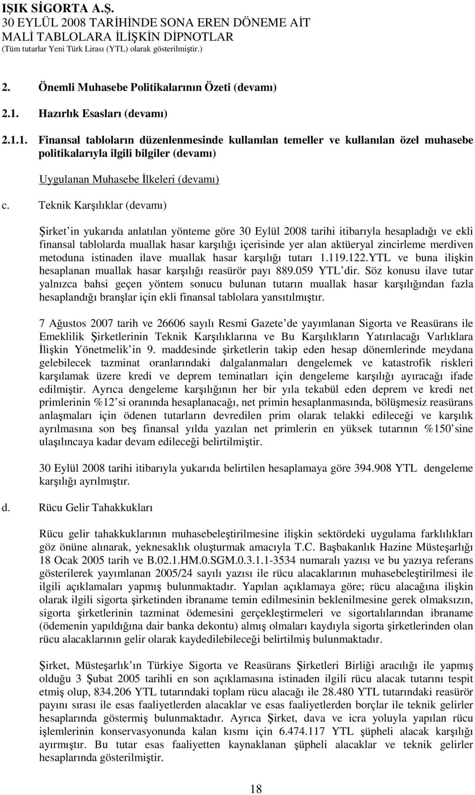 Teknik Karşılıklar (devamı) Şirket in yukarıda anlatılan yönteme göre 30 Eylül 2008 tarihi itibarıyla hesapladığı ve ekli finansal tablolarda muallak hasar karşılığı içerisinde yer alan aktüeryal