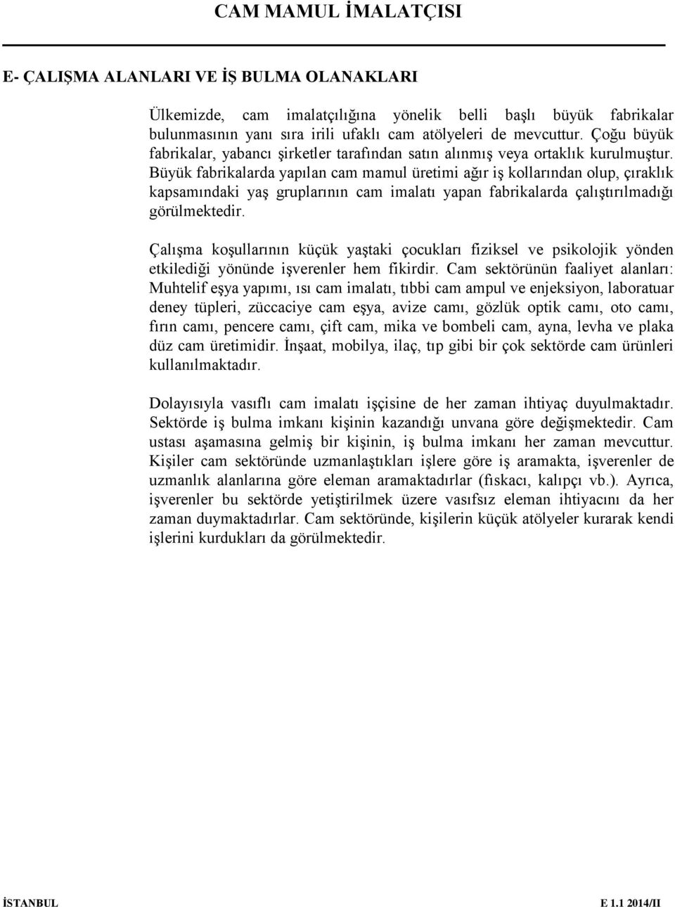 Büyük fabrikalarda yapılan cam mamul üretimi ağır iş kollarından olup, çıraklık kapsamındaki yaş gruplarının cam imalatı yapan fabrikalarda çalıştırılmadığı görülmektedir.