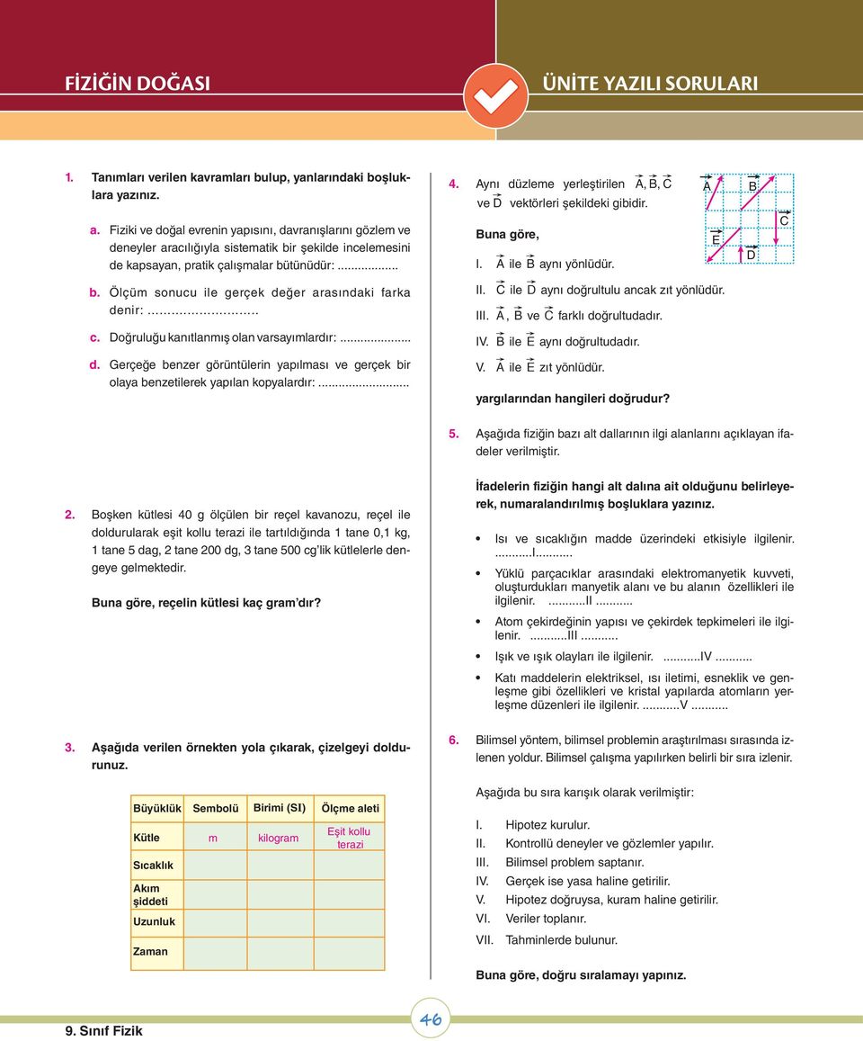 Aynı düzleme yerleştirilen A, B, C ve vektörleri şekildeki gibidir. Buna göre, I. A ile B aynı yönlüdür. A E B C b. Ölçüm sonucu ile gerçek değer arasındaki farka denir:... c.