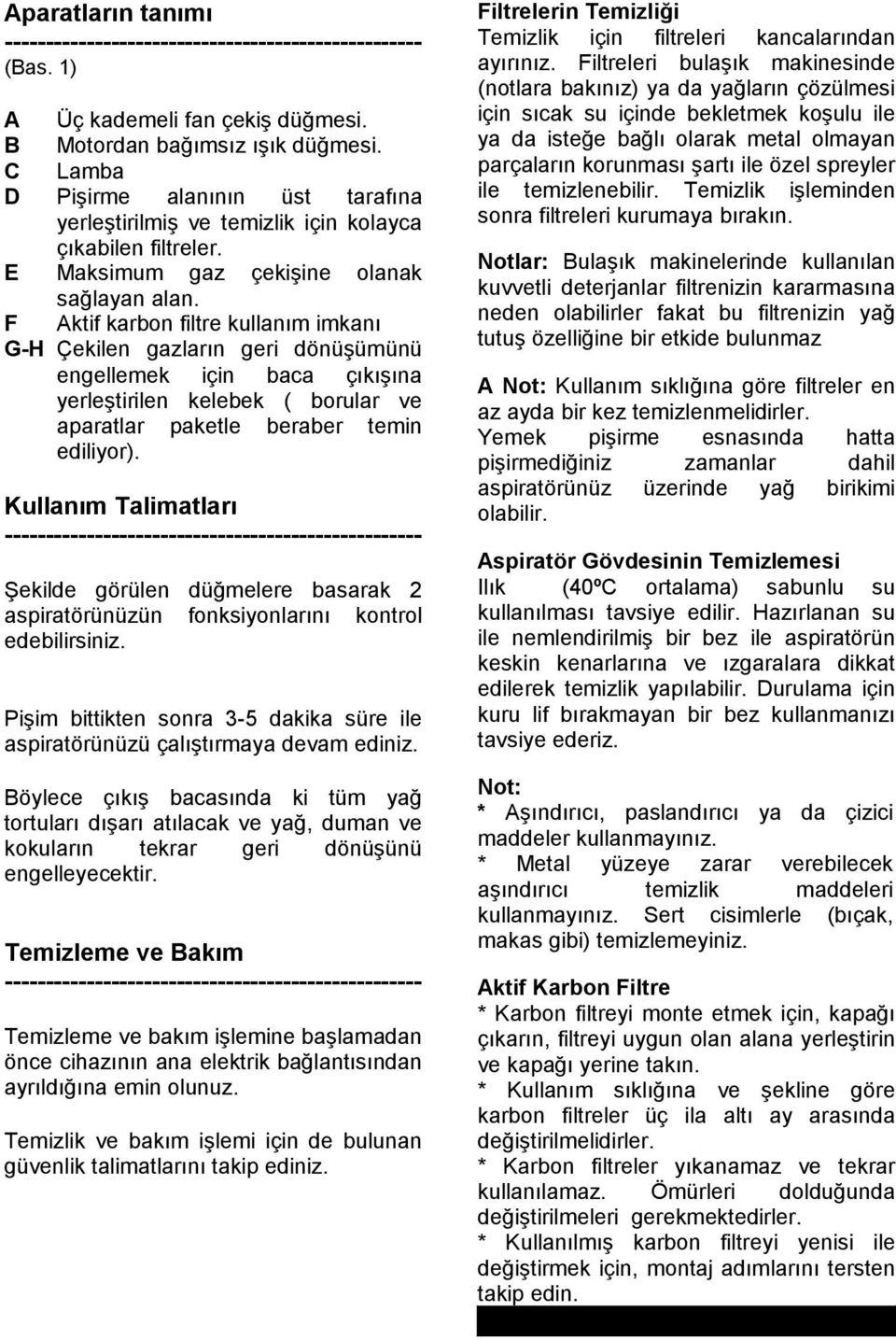 F Aktif karbon filtre kullanım imkanı G-H Çekilen gazların geri dönüşümünü engellemek için baca çıkışına yerleştirilen kelebek ( borular ve aparatlar paketle beraber temin ediliyor).