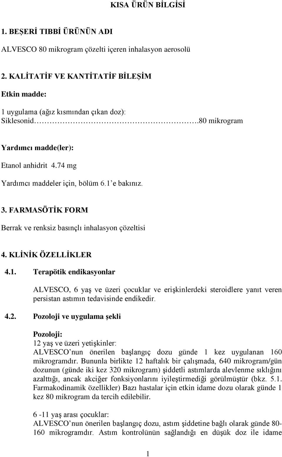 e bakınız. 3. FARMASÖTİK FORM Berrak ve renksiz basınçlı inhalasyon çözeltisi 4. KLİNİK ÖZELLİKLER 4.1.