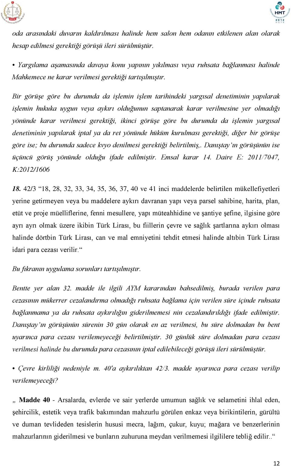 Bir görüşe göre bu durumda da işlemin işlem tarihindeki yargısal denetiminin yapılarak işlemin hukuka uygun veya aykırı olduğunun saptanarak karar verilmesine yer olmadığı yönünde karar verilmesi