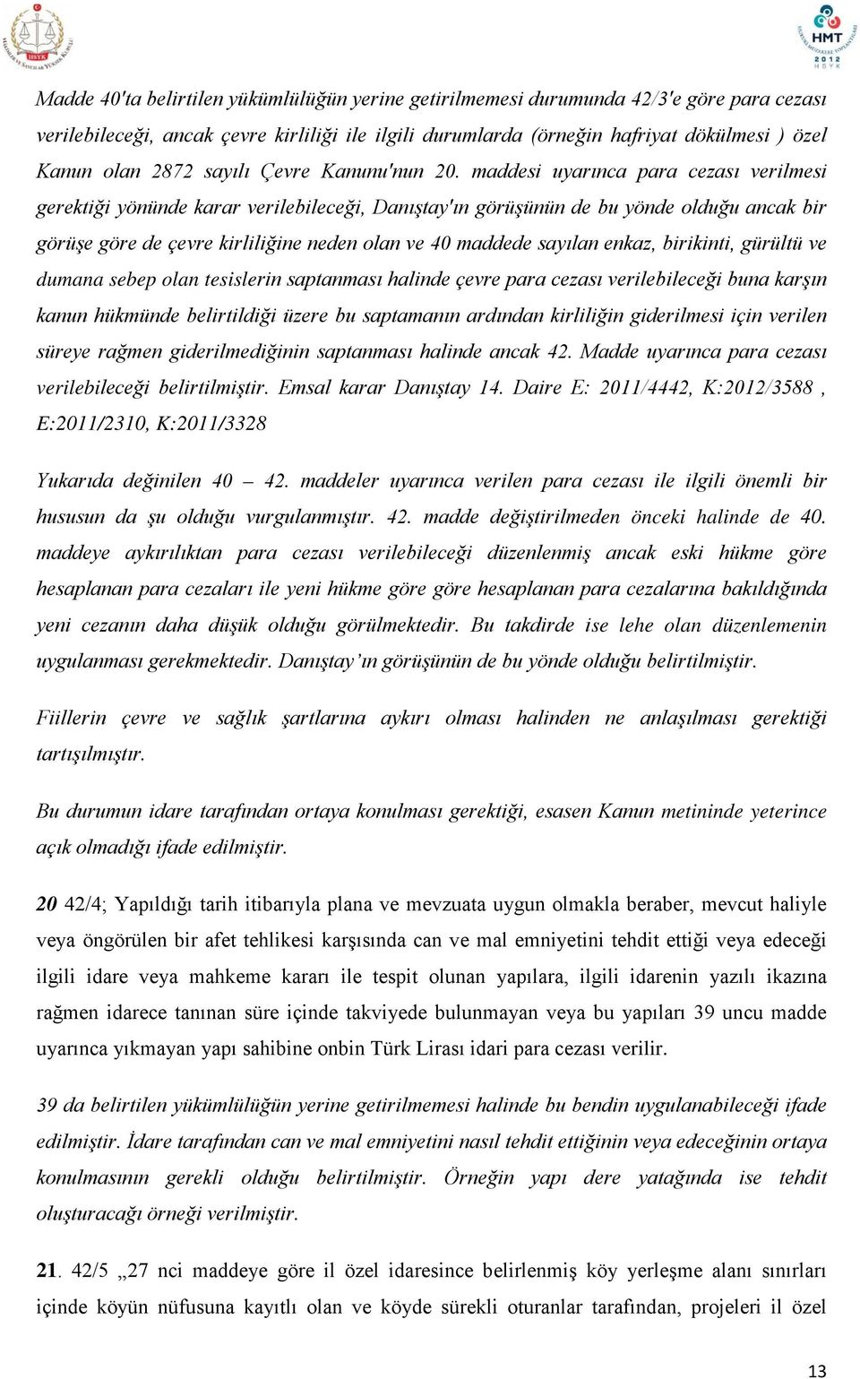 maddesi uyarınca para cezası verilmesi gerektiği yönünde karar verilebileceği, Danıştay'ın görüşünün de bu yönde olduğu ancak bir görüşe göre de çevre kirliliğine neden olan ve 40 maddede sayılan