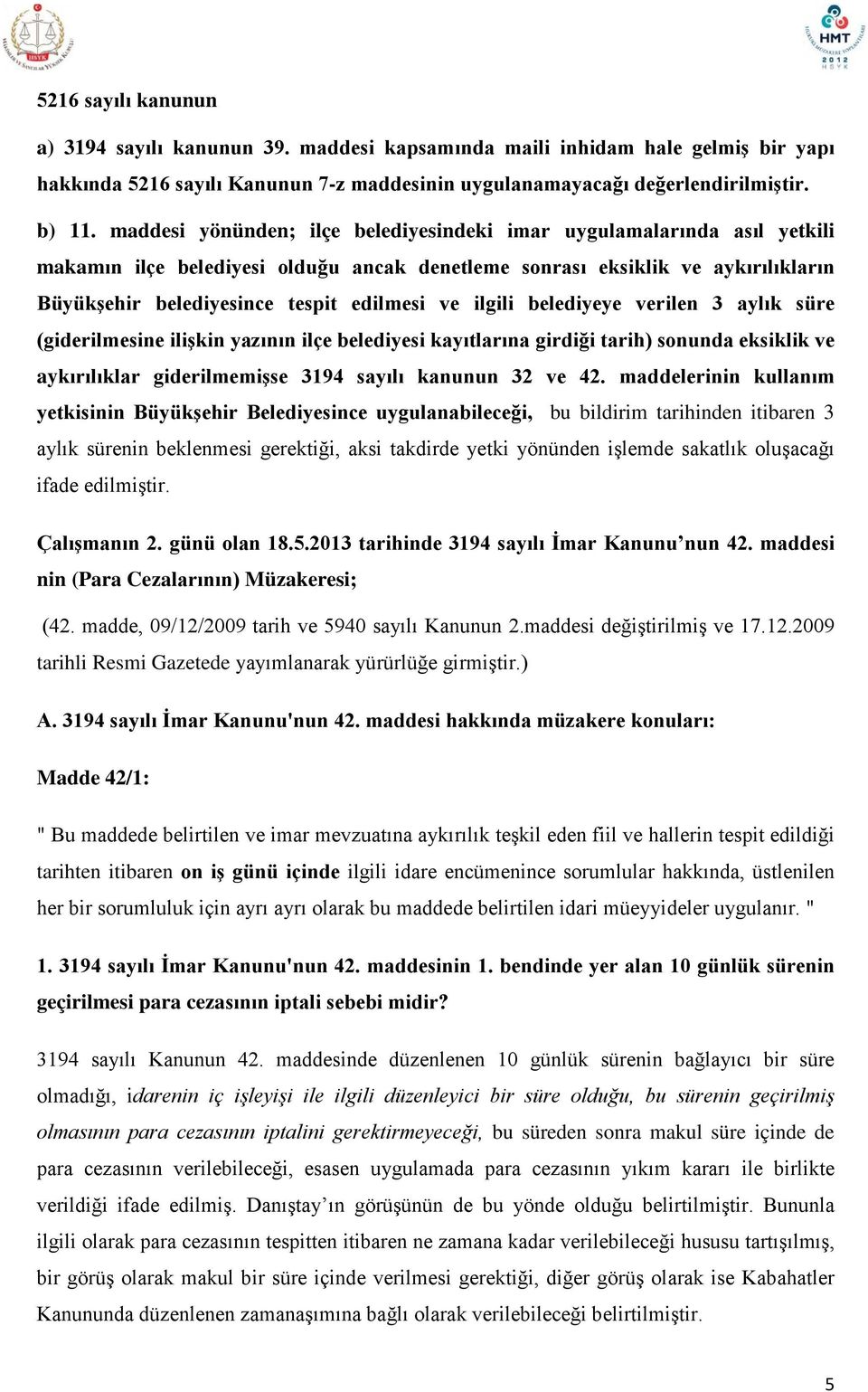 ilgili belediyeye verilen 3 aylık süre (giderilmesine ilişkin yazının ilçe belediyesi kayıtlarına girdiği tarih) sonunda eksiklik ve aykırılıklar giderilmemişse 3194 sayılı kanunun 32 ve 42.