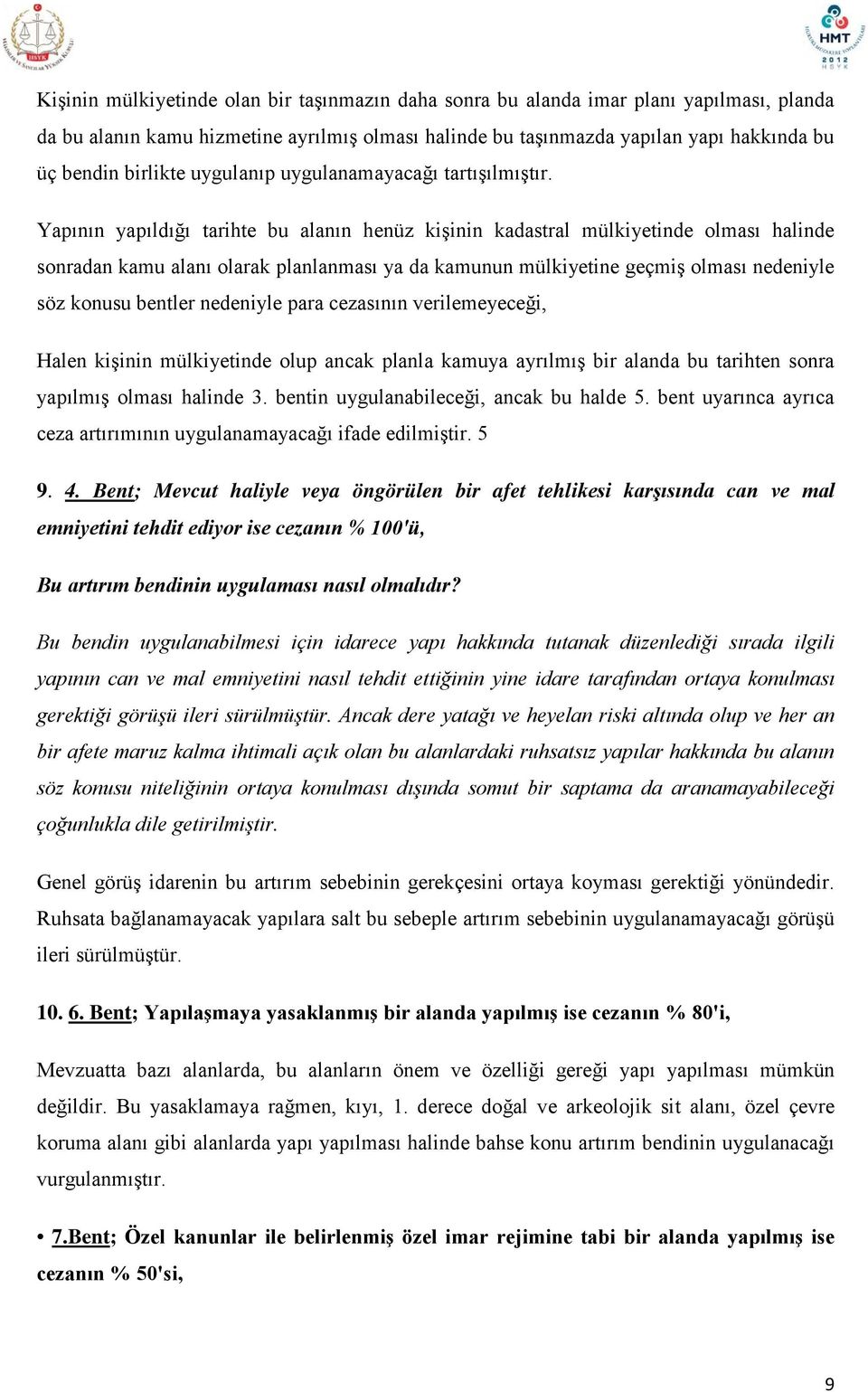 Yapının yapıldığı tarihte bu alanın henüz kişinin kadastral mülkiyetinde olması halinde sonradan kamu alanı olarak planlanması ya da kamunun mülkiyetine geçmiş olması nedeniyle söz konusu bentler