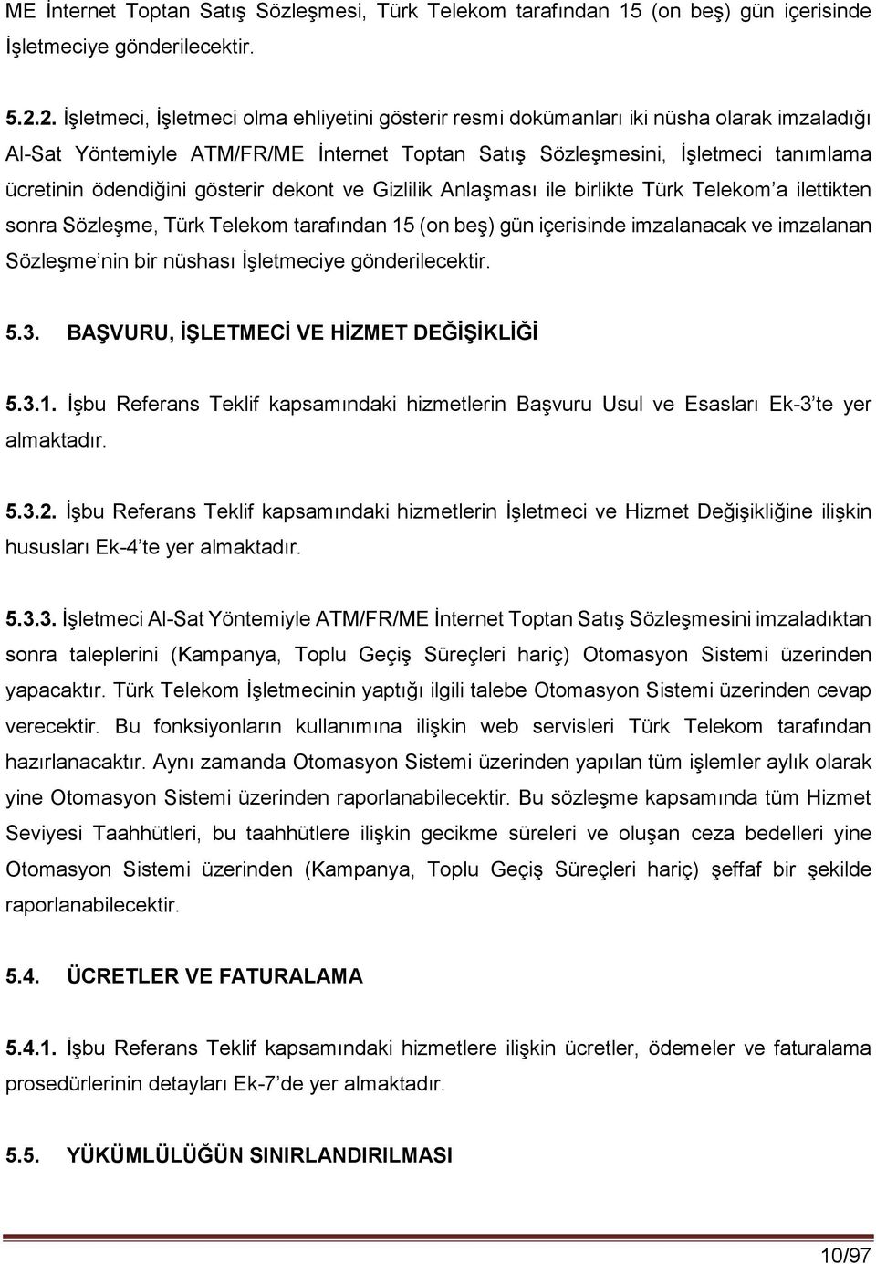 gösterir dekont ve Gizlilik Anlaşması ile birlikte Türk Telekom a ilettikten sonra Sözleşme, Türk Telekom tarafından 15 (on beş) gün içerisinde imzalanacak ve imzalanan Sözleşme nin bir nüshası