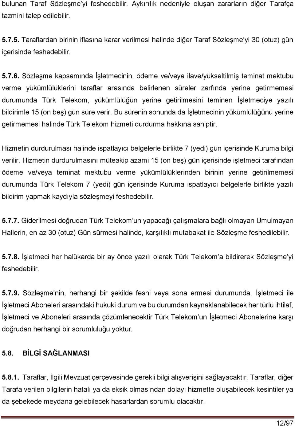 Sözleşme kapsamında İşletmecinin, ödeme ve/veya ilave/yükseltilmiş teminat mektubu verme yükümlülüklerini taraflar arasında belirlenen süreler zarfında yerine getirmemesi durumunda Türk Telekom,