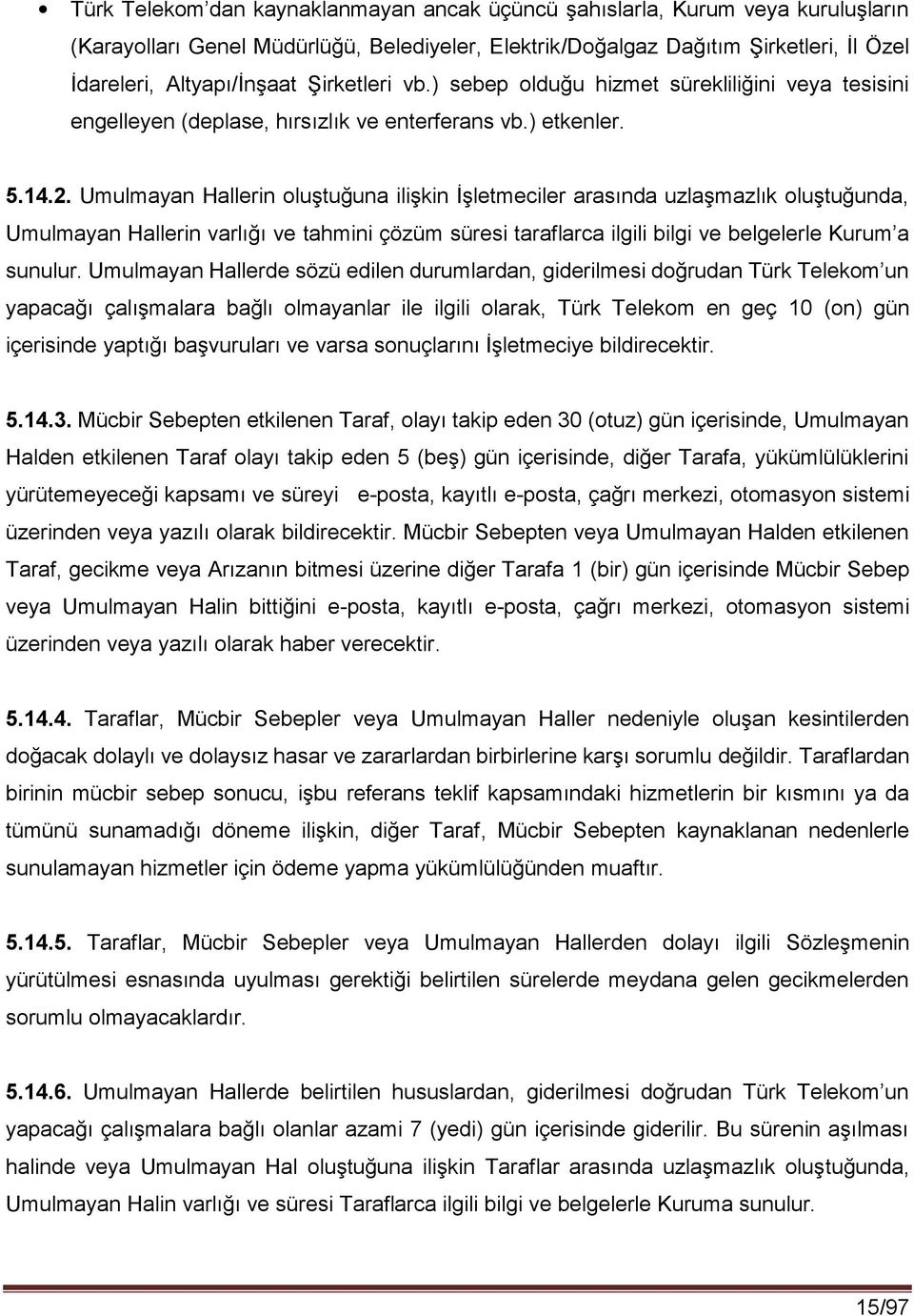 Umulmayan Hallerin oluştuğuna ilişkin İşletmeciler arasında uzlaşmazlık oluştuğunda, Umulmayan Hallerin varlığı ve tahmini çözüm süresi taraflarca ilgili bilgi ve belgelerle Kurum a sunulur.