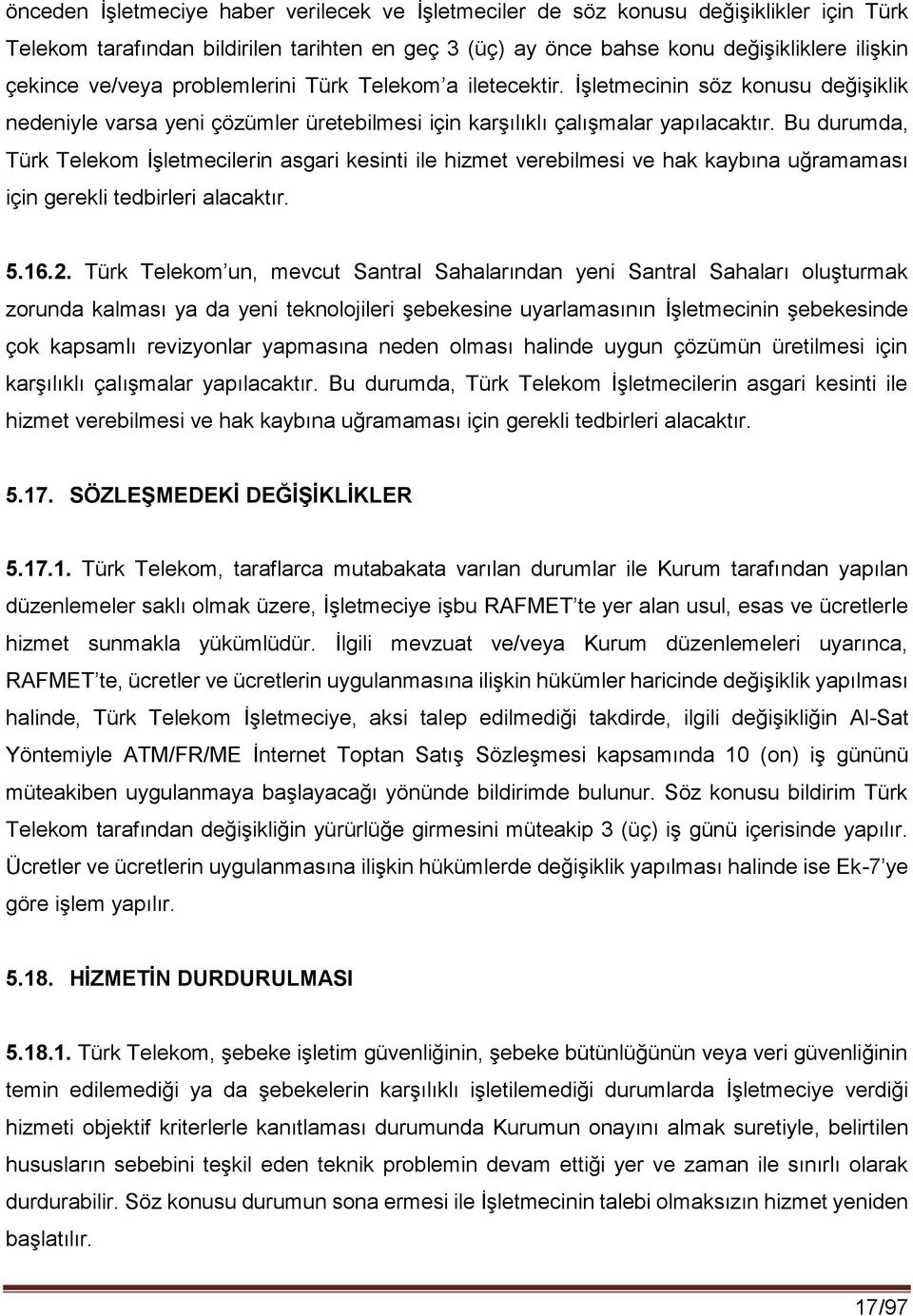 Bu durumda, Türk Telekom İşletmecilerin asgari kesinti ile hizmet verebilmesi ve hak kaybına uğramaması için gerekli tedbirleri alacaktır. 5.16.2.