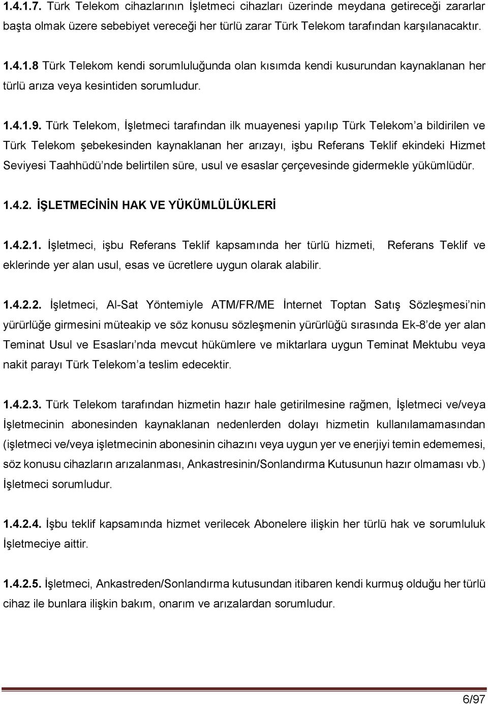 Türk Telekom, İşletmeci tarafından ilk muayenesi yapılıp Türk Telekom a bildirilen ve Türk Telekom şebekesinden kaynaklanan her arızayı, işbu Referans Teklif ekindeki Hizmet Seviyesi Taahhüdü nde