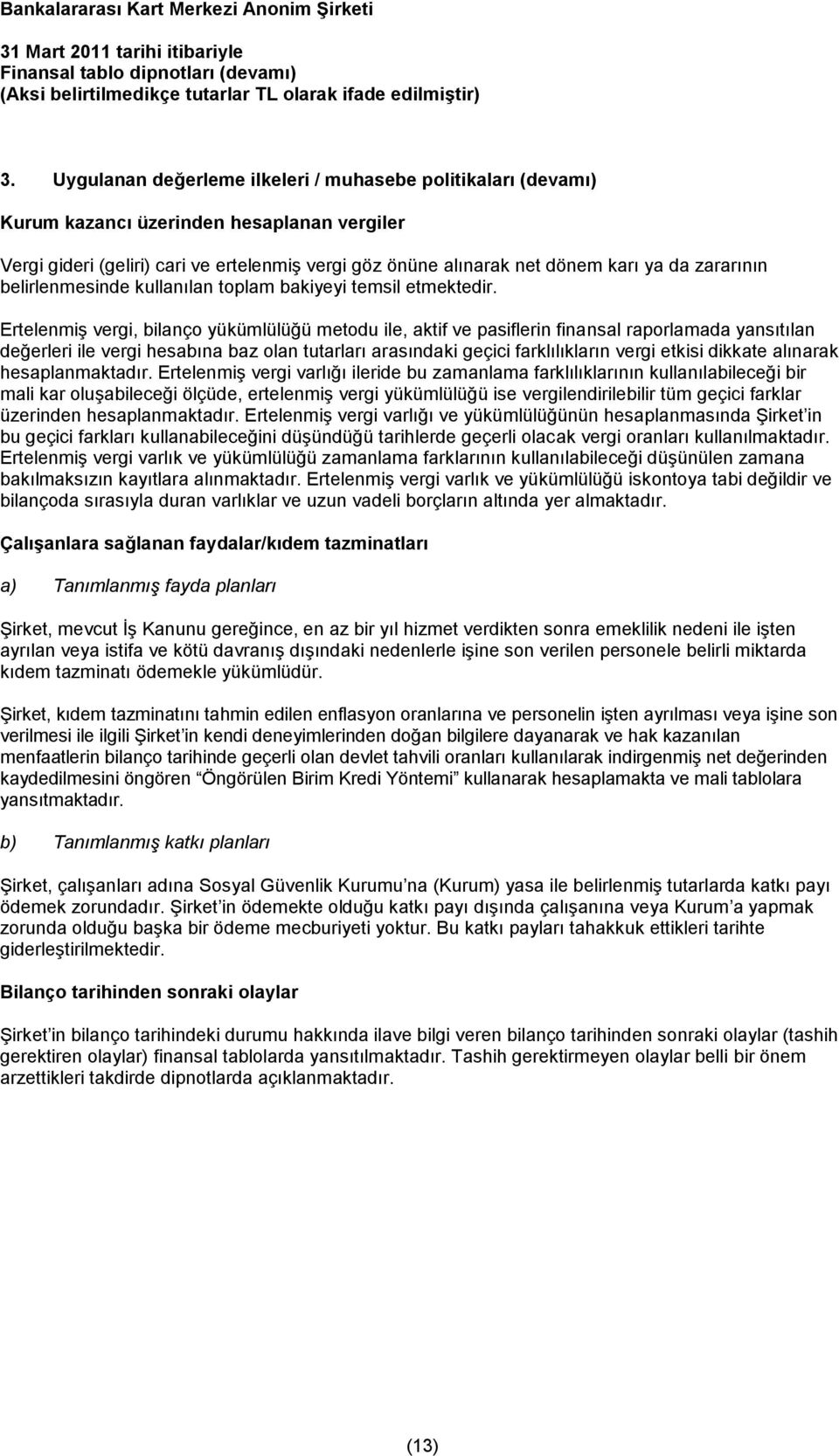 Ertelenmiş vergi, bilanço yükümlülüğü metodu ile, aktif ve pasiflerin finansal raporlamada yansıtılan değerleri ile vergi hesabına baz olan tutarları arasındaki geçici farklılıkların vergi etkisi