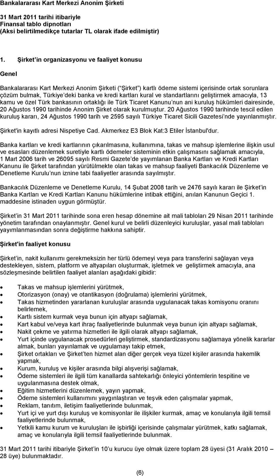 kartları kural ve standartlarını geliştirmek amacıyla, 13 kamu ve özel Türk bankasının ortaklığı ile Türk Ticaret Kanunu nun ani kuruluş hükümleri dairesinde, 20 Ağustos 1990 tarihinde Anonim Şirket