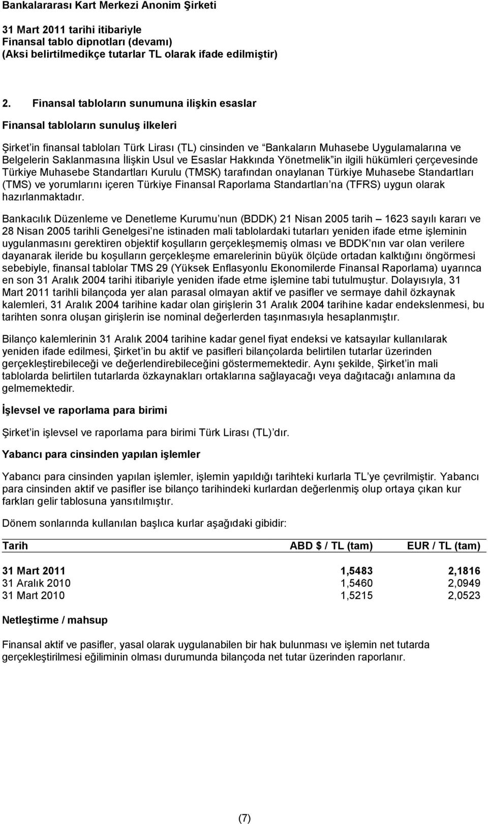 yorumlarını içeren Türkiye Finansal Raporlama Standartları na (TFRS) uygun olarak hazırlanmaktadır.