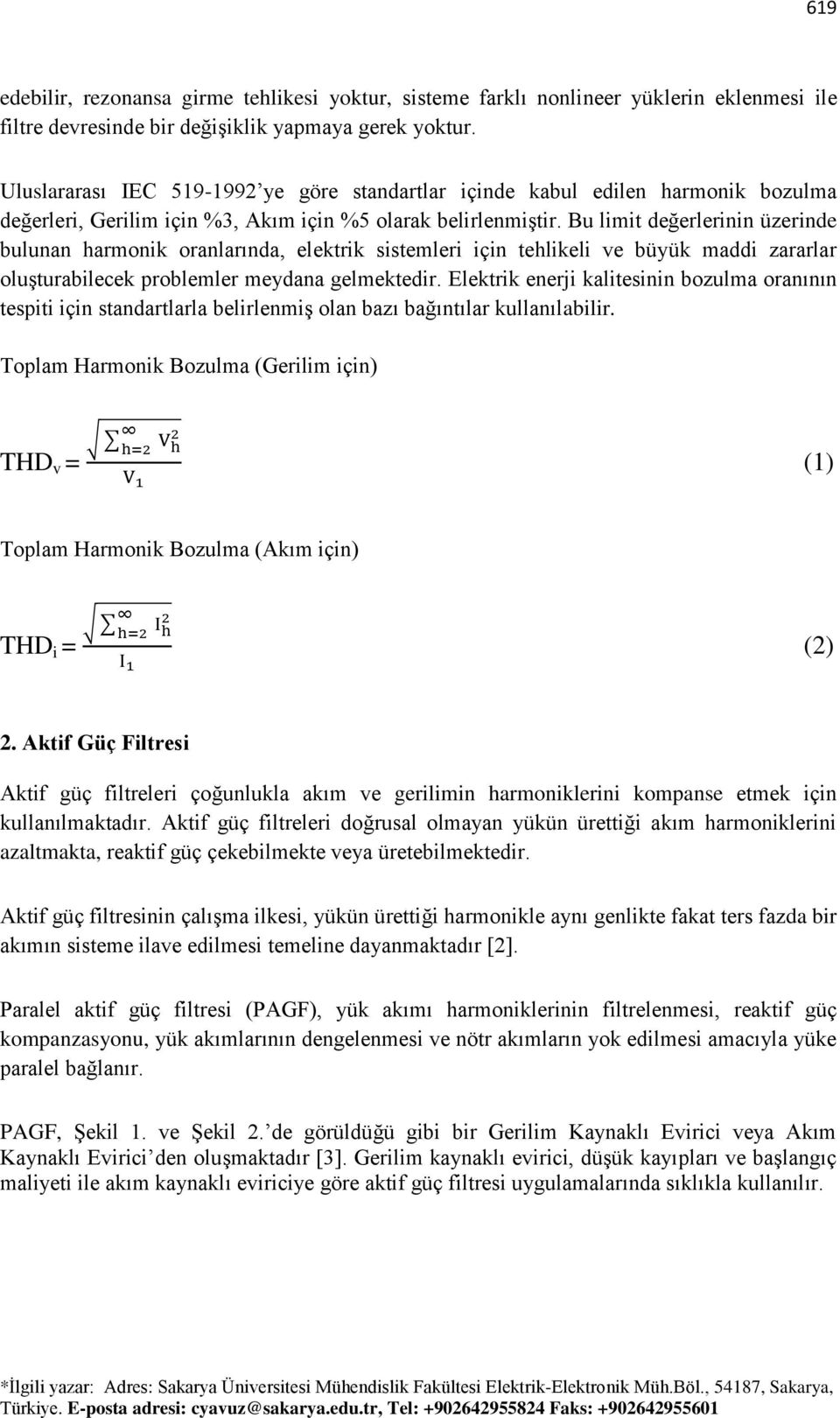 Bu limit değerlerinin üzerinde bulunan harmonik oranlarında, elektrik sistemleri için tehlikeli ve büyük maddi zararlar oluşturabilecek problemler meydana gelmektedir.