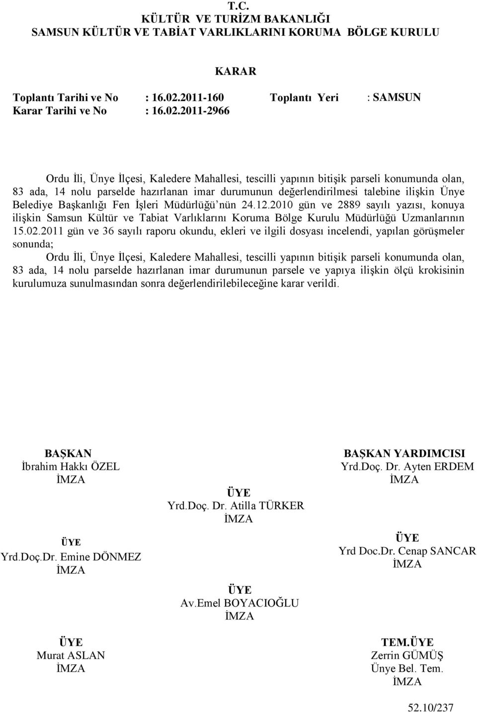 2011-2966 Ordu Ġli, Ünye Ġlçesi, Kaledere Mahallesi, tescilli yapının bitiģik parseli konumunda olan, 83 ada, 14 nolu parselde hazırlanan imar durumunun değerlendirilmesi talebine iliģkin Ünye