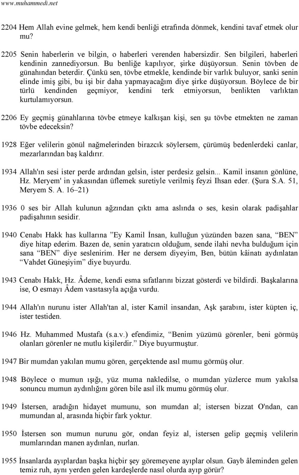 Çünkü sen, tövbe etmekle, kendinde bir varlık buluyor, sanki senin elinde imiş gibi, bu işi bir daha yapmayacağım diye şirke düşüyorsun.